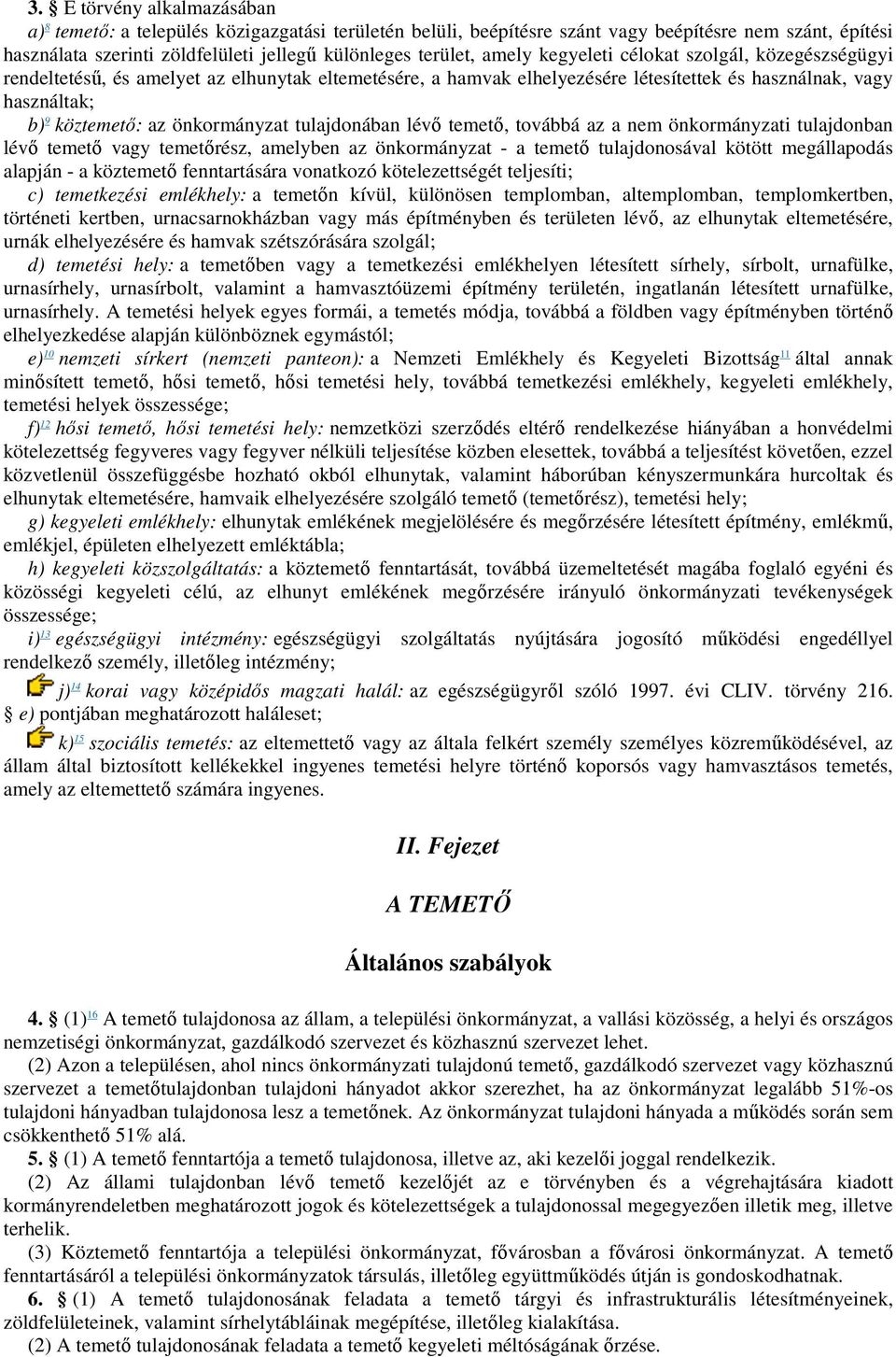 önkormányzat tulajdonában lévő temető, továbbá az a nem önkormányzati tulajdonban lévő temető vagy temetőrész, amelyben az önkormányzat - a temető tulajdonosával kötött megállapodás alapján - a