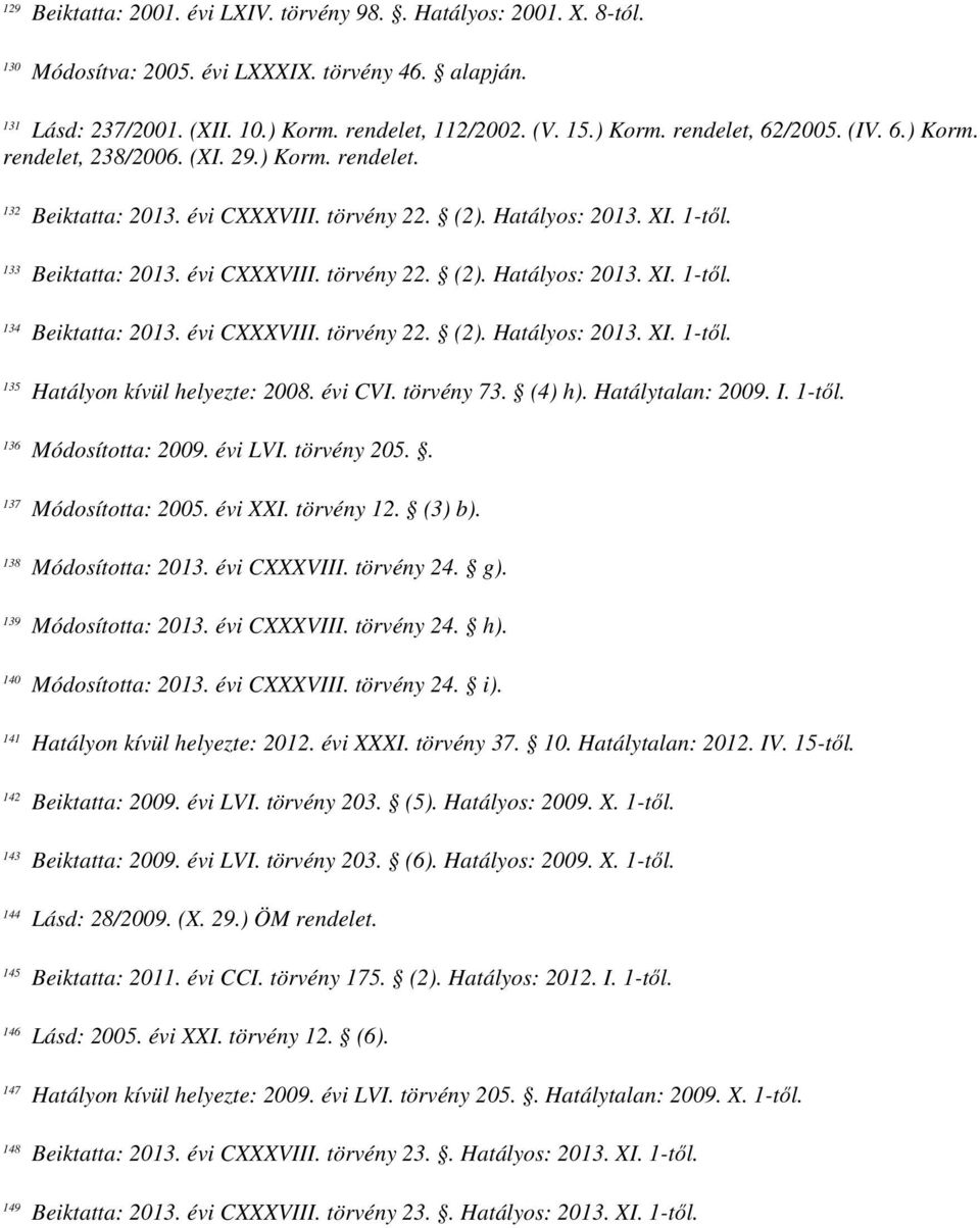 évi CXXXVIII. törvény 22. (2). Hatályos: 2013. XI. 1-től. 135 Hatályon kívül helyezte: 2008. évi CVI. törvény 73. (4) h). Hatálytalan: 2009. I. 1-től. 136 Módosította: 2009. évi LVI. törvény 205.