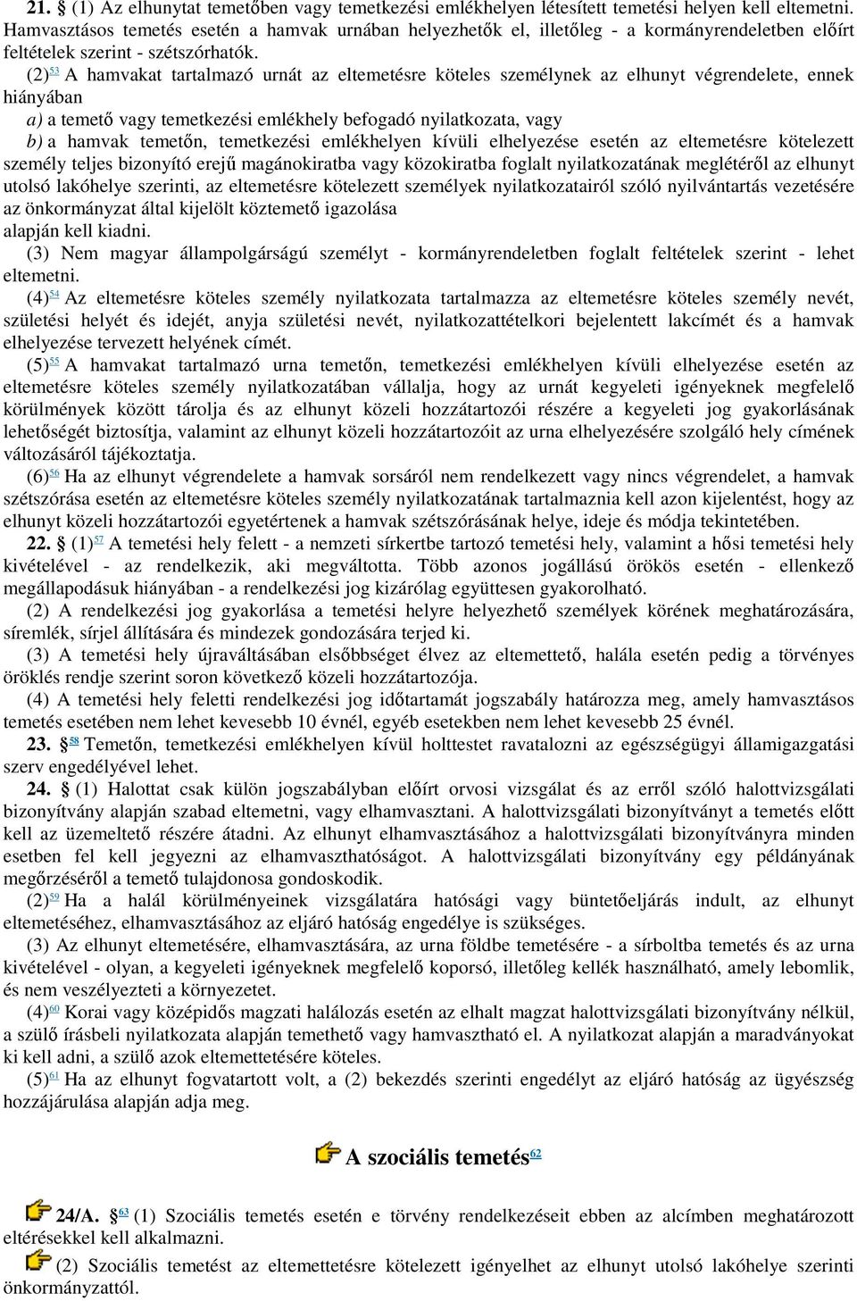 (2) 53 A hamvakat tartalmazó urnát az eltemetésre köteles személynek az elhunyt végrendelete, ennek hiányában a) a temető vagy temetkezési emlékhely befogadó nyilatkozata, vagy b) a hamvak temetőn,