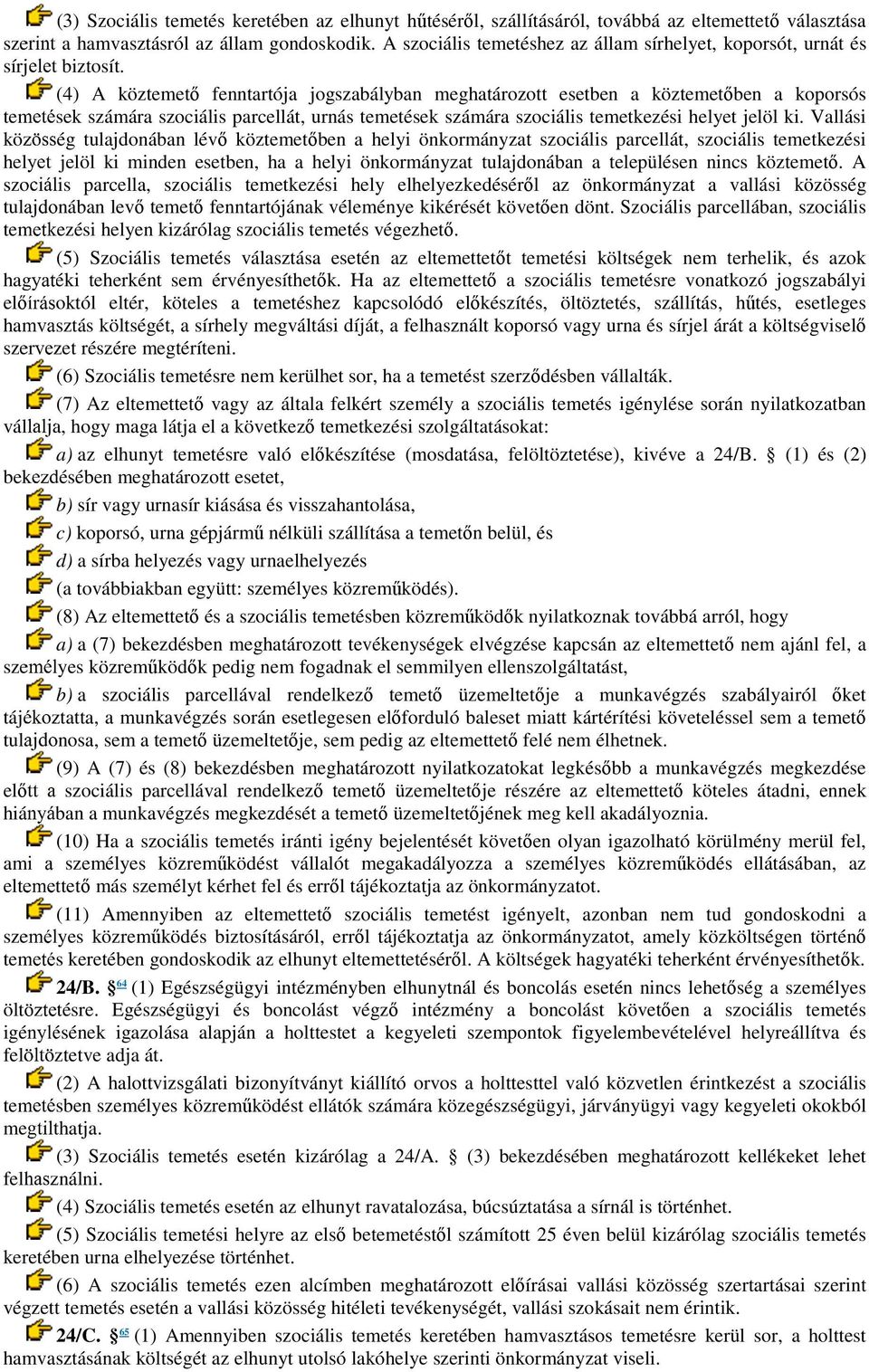 (4) A köztemető fenntartója jogszabályban meghatározott esetben a köztemetőben a koporsós temetések számára szociális parcellát, urnás temetések számára szociális temetkezési helyet jelöl ki.