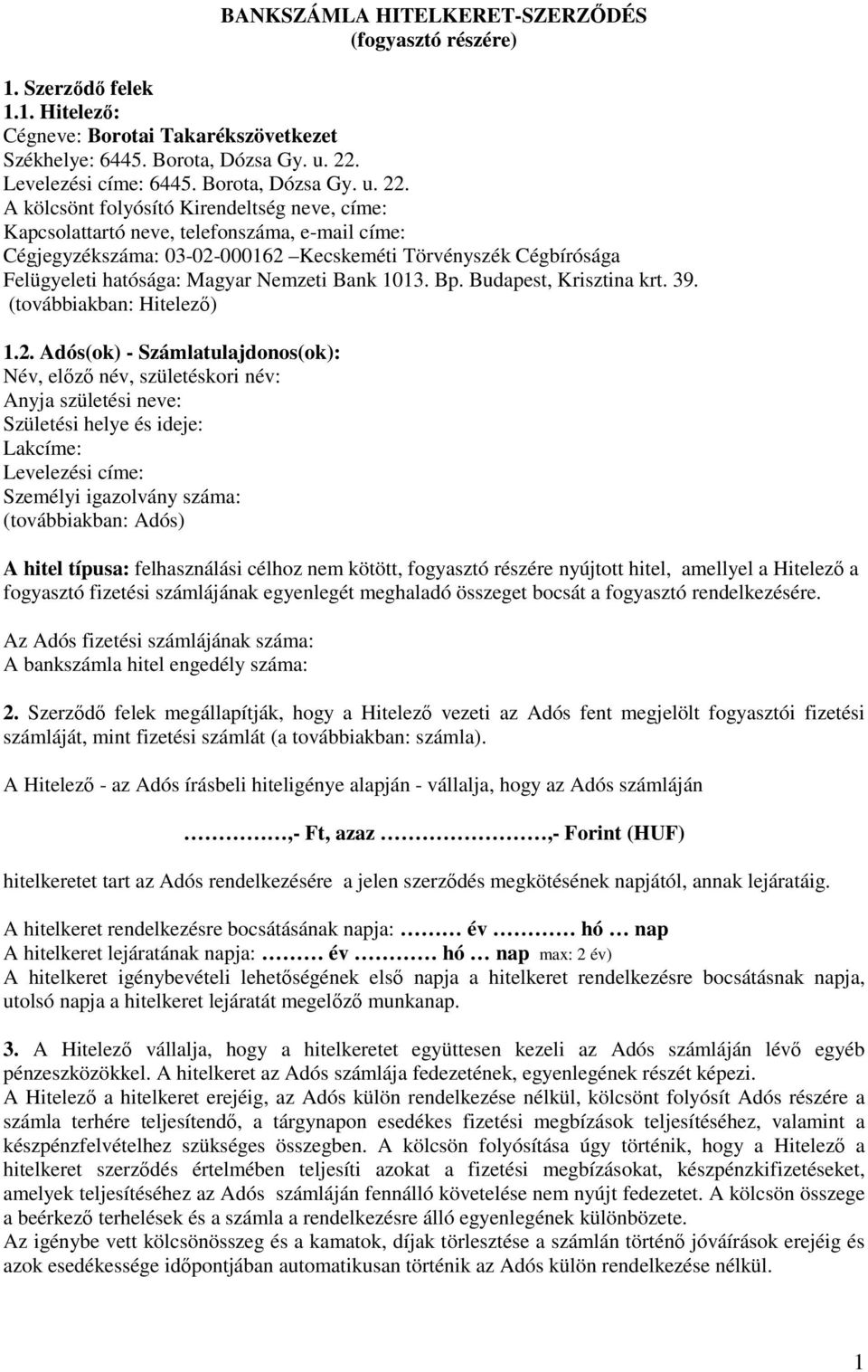 A kölcsönt folyósító Kirendeltség neve, címe: Kapcsolattartó neve, telefonszáma, e-mail címe: Cégjegyzékszáma: 03-02-000162 Kecskeméti Törvényszék Cégbírósága Felügyeleti hatósága: Magyar Nemzeti