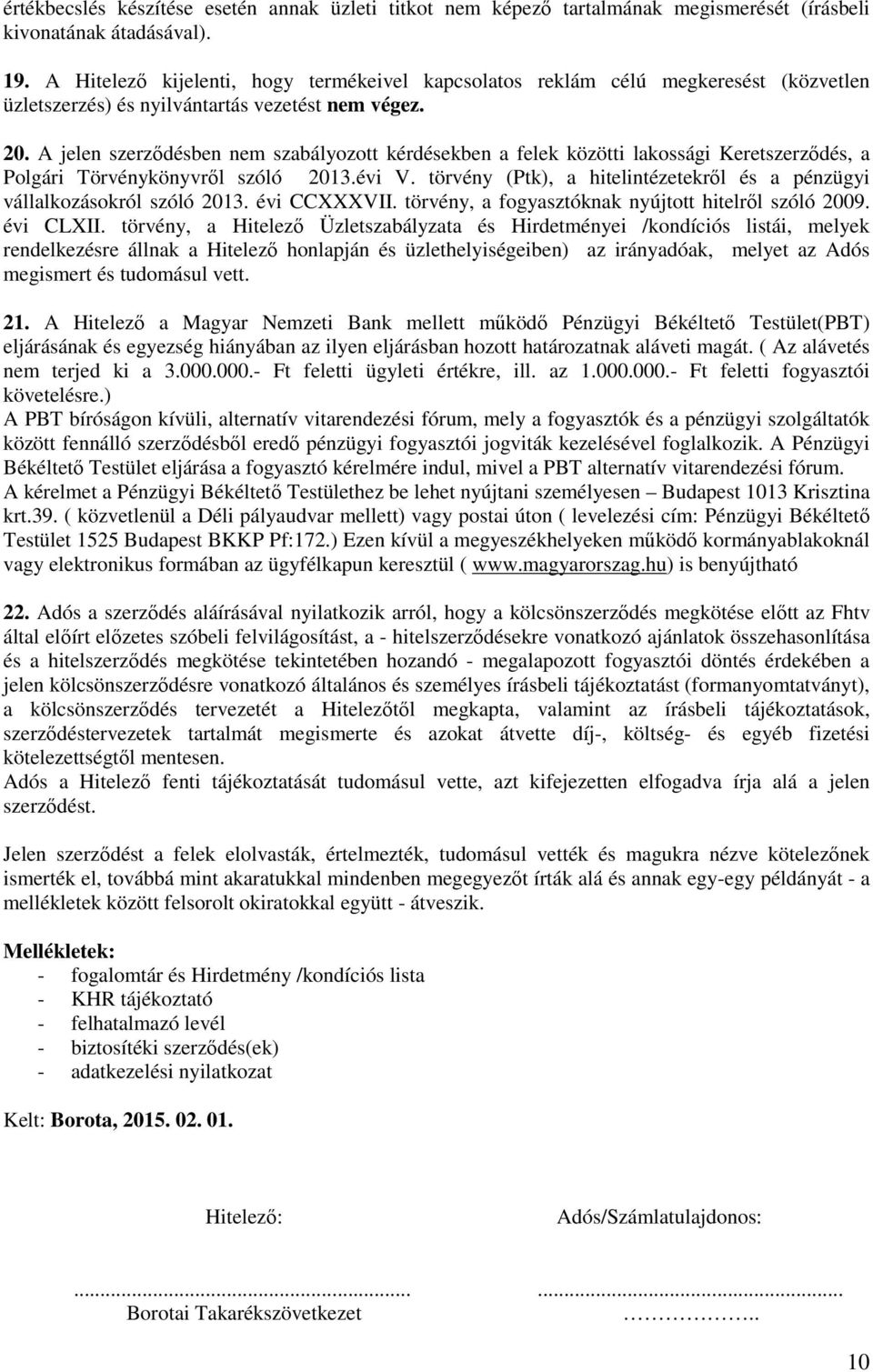 A jelen szerződésben nem szabályozott kérdésekben a felek közötti lakossági Keretszerződés, a Polgári Törvénykönyvről szóló 2013.évi V.