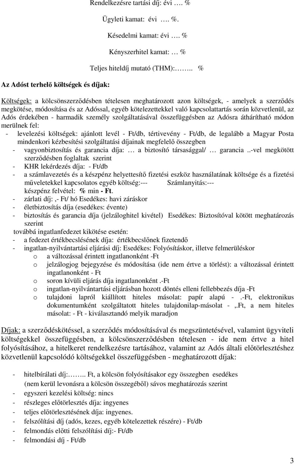 az Adós érdekében - harmadik személy szolgáltatásával összefüggésben az Adósra áthárítható módon merülnek fel: - levelezési költségek: ajánlott levél - Ft/db, tértivevény - Ft/db, de legalább a