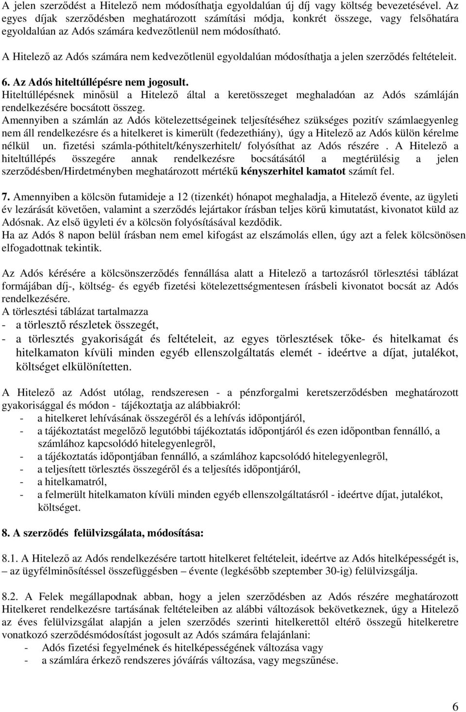 A Hitelező az Adós számára nem kedvezőtlenül egyoldalúan módosíthatja a jelen szerződés feltételeit. 6. Az Adós hiteltúllépésre nem jogosult.