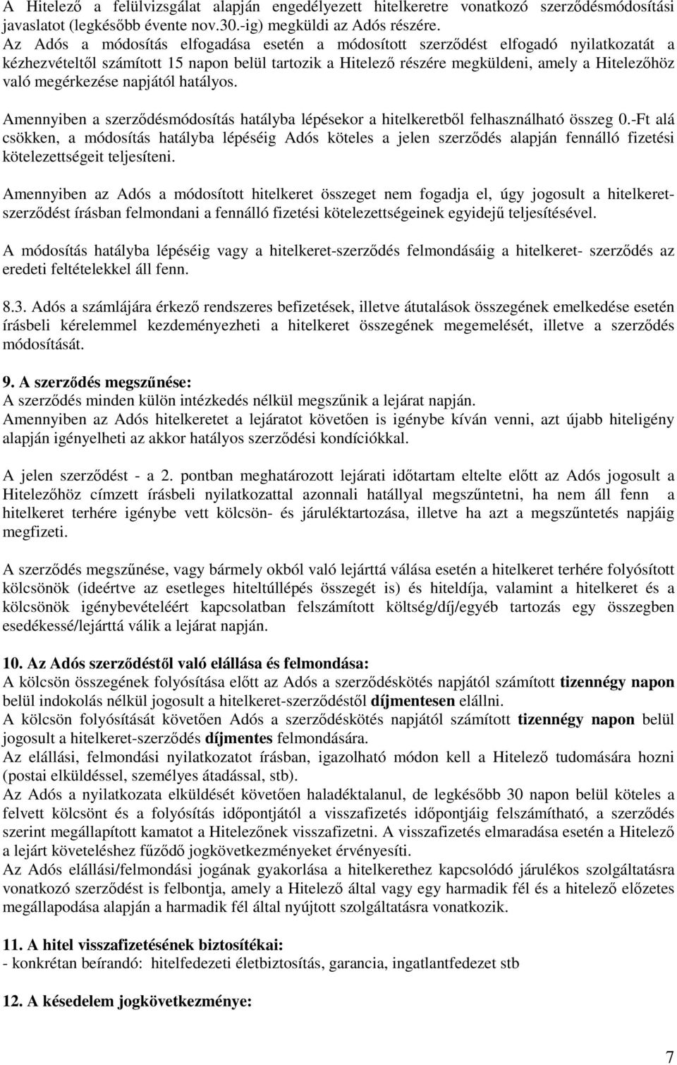 megérkezése napjától hatályos. Amennyiben a szerződésmódosítás hatályba lépésekor a hitelkeretből felhasználható összeg 0.