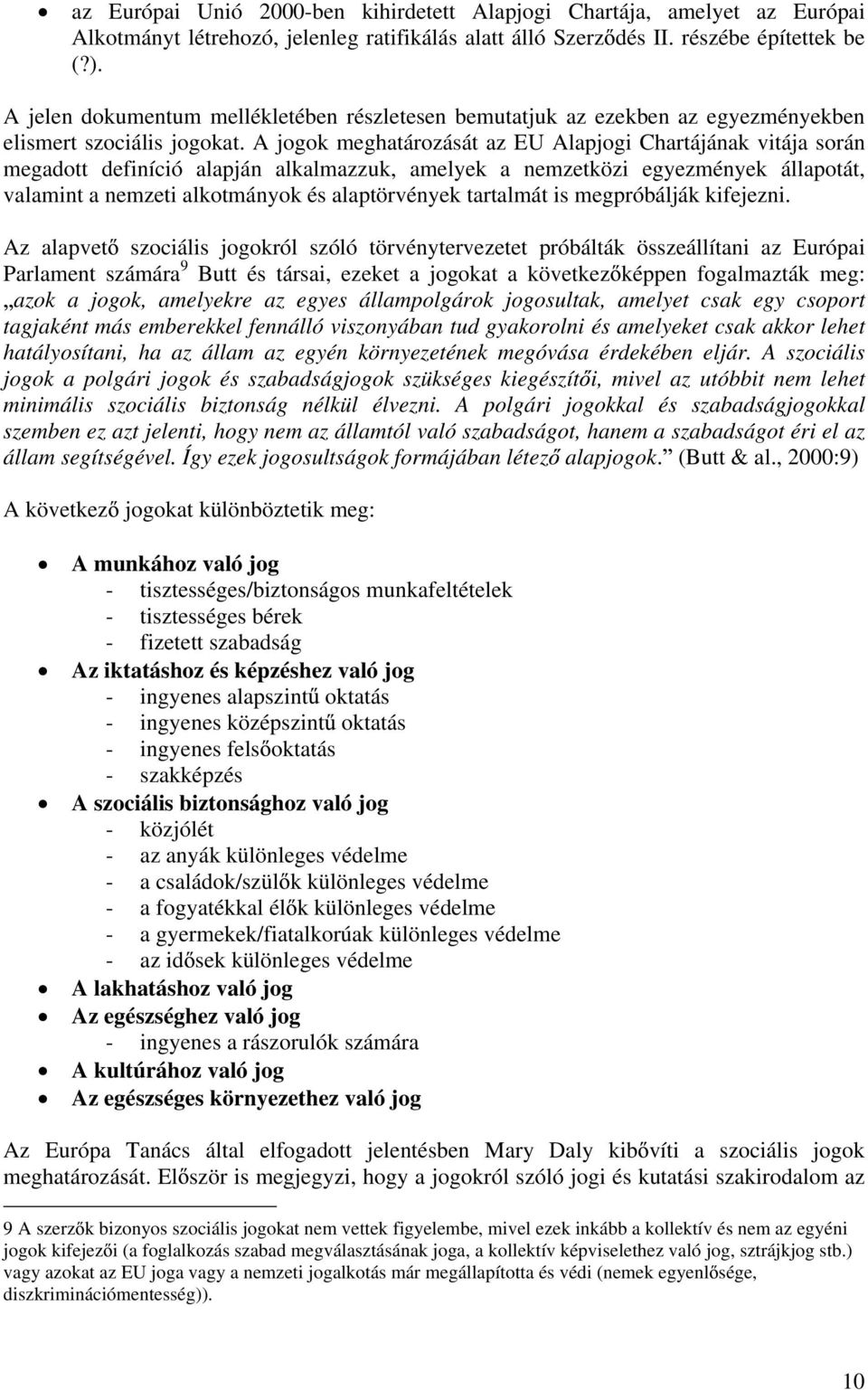 A jogok meghatározását az EU Alapjogi Chartájának vitája során megadott definíció alapján alkalmazzuk, amelyek a nemzetközi egyezmények állapotát, valamint a nemzeti alkotmányok és alaptörvények