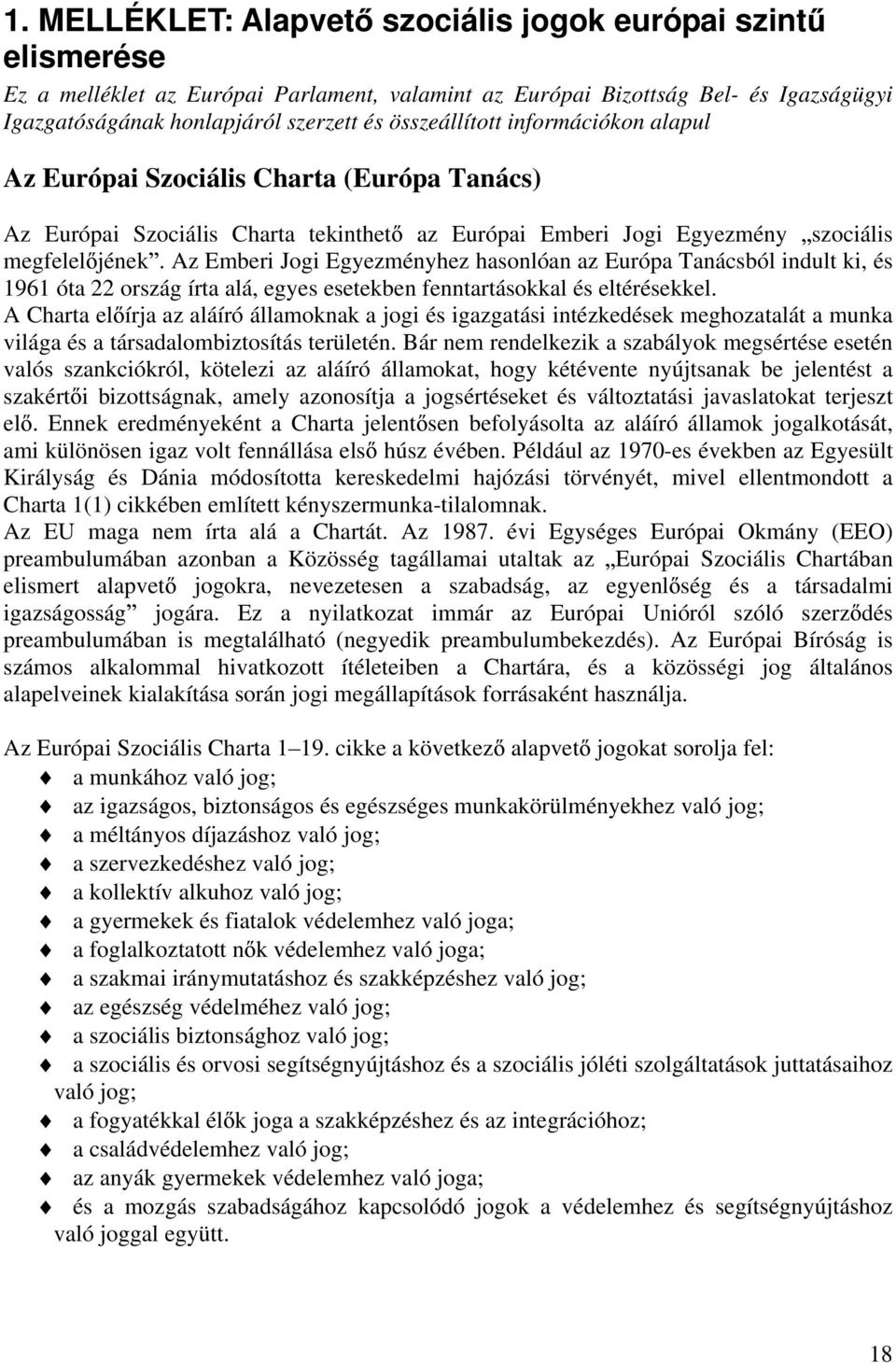 Az Emberi Jogi Egyezményhez hasonlóan az Európa Tanácsból indult ki, és 1961 óta 22 ország írta alá, egyes esetekben fenntartásokkal és eltérésekkel.