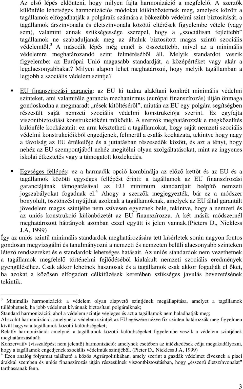 és életszínvonala közötti eltérések figyelembe vétele (vagy sem), valamint annak szükségessége szerepel, hogy a szociálisan fejlettebb tagállamok ne szabaduljanak meg az általuk biztosított magas