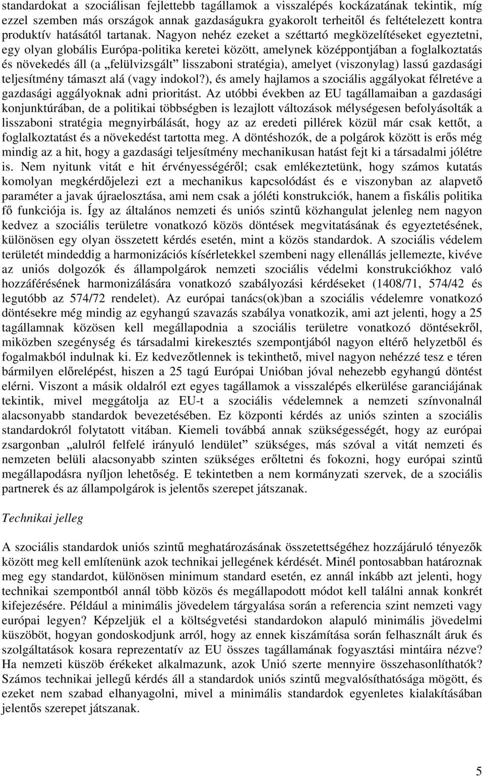 Nagyon nehéz ezeket a széttartó megközelítéseket egyeztetni, egy olyan globális Európa-politika keretei között, amelynek középpontjában a foglalkoztatás és növekedés áll (a felülvizsgált lisszaboni