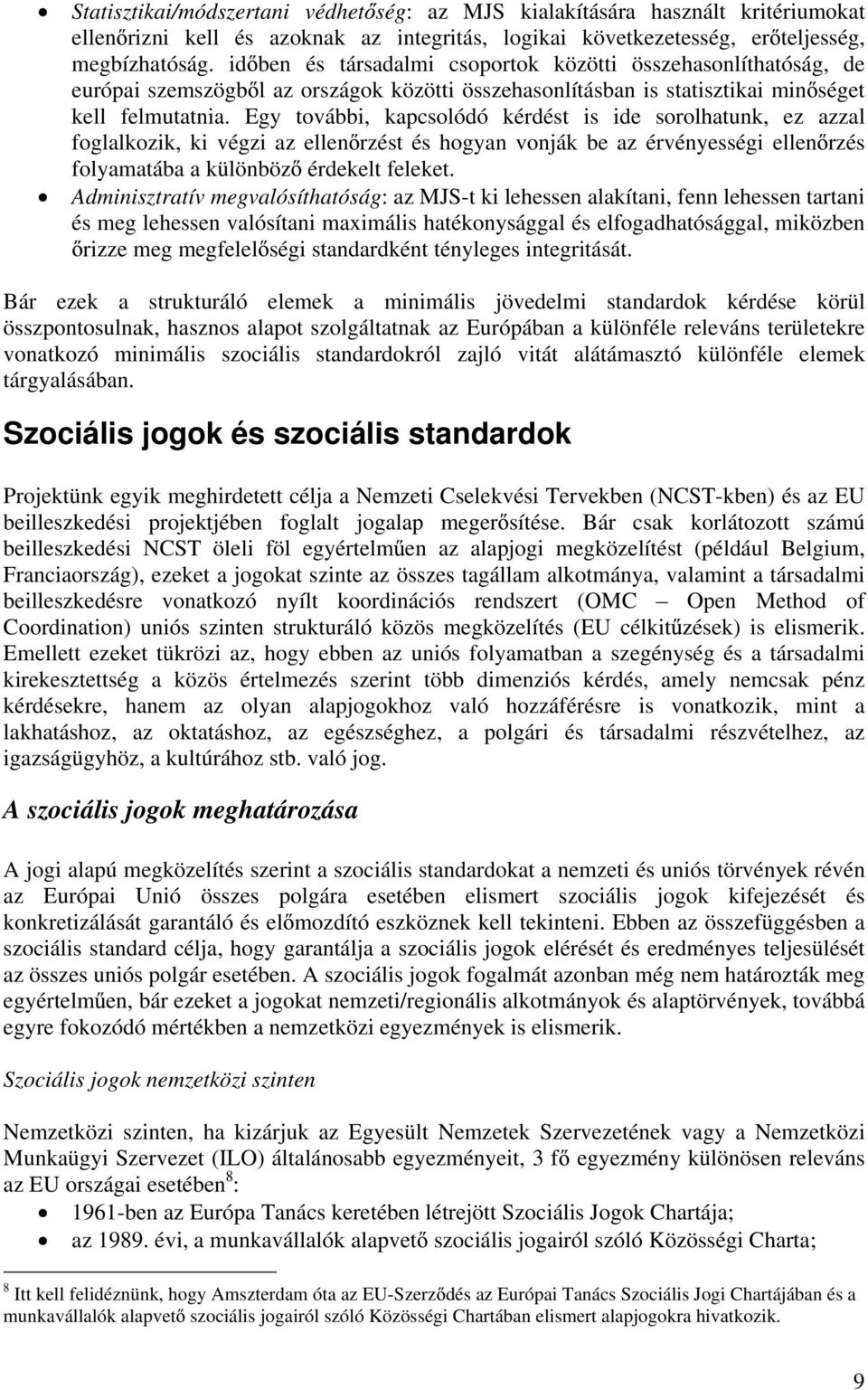 Egy további, kapcsolódó kérdést is ide sorolhatunk, ez azzal foglalkozik, ki végzi az ellen rzést és hogyan vonják be az érvényességi ellen rzés folyamatába a különböz érdekelt feleket.