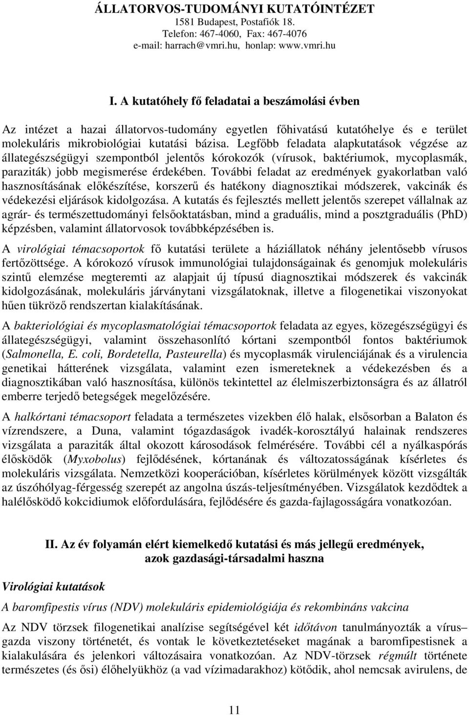 Legfőbb feladata alapkutatások végzése az állategészségügyi szempontból jelentős kórokozók (vírusok, baktériumok, mycoplasmák, paraziták) jobb megismerése érdekében.