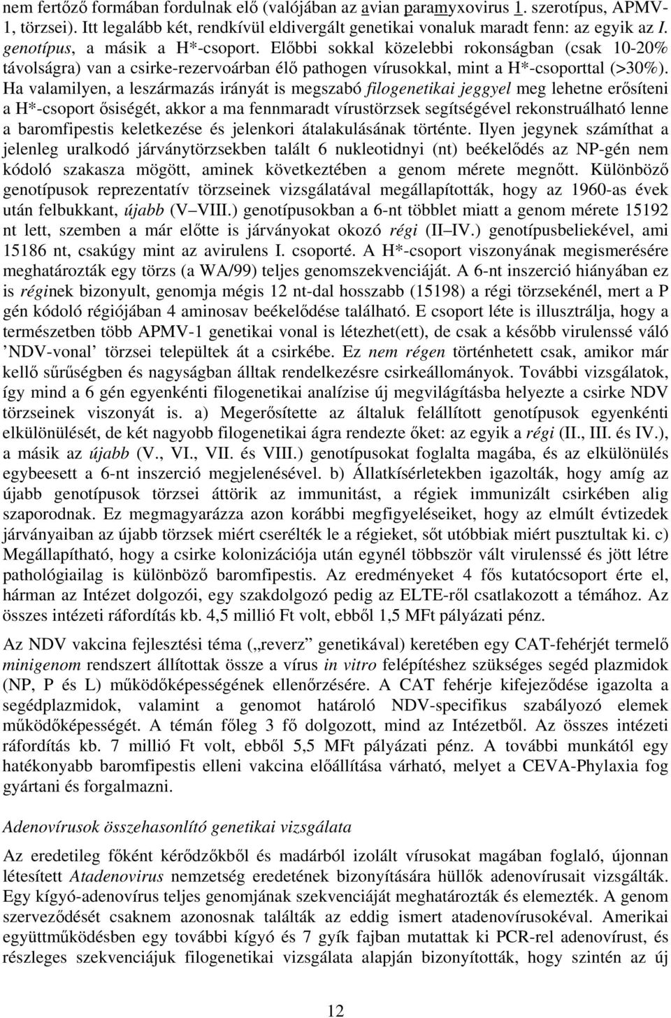 Ha valamilyen, a leszármazás irányát is megszabó filogenetikai jeggyel meg lehetne erősíteni a H*-csoport ősiségét, akkor a ma fennmaradt vírustörzsek segítségével rekonstruálható lenne a