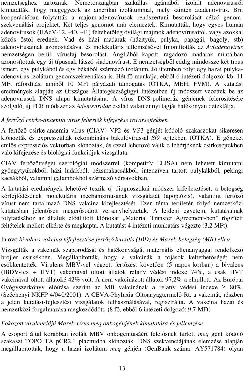 Kimutatták, hogy egyes humán adenovírusok (HAdV-12, -40, -41) feltehetőleg óvilági majmok adenovírusaitól, vagy azokkal közös őstől erednek.