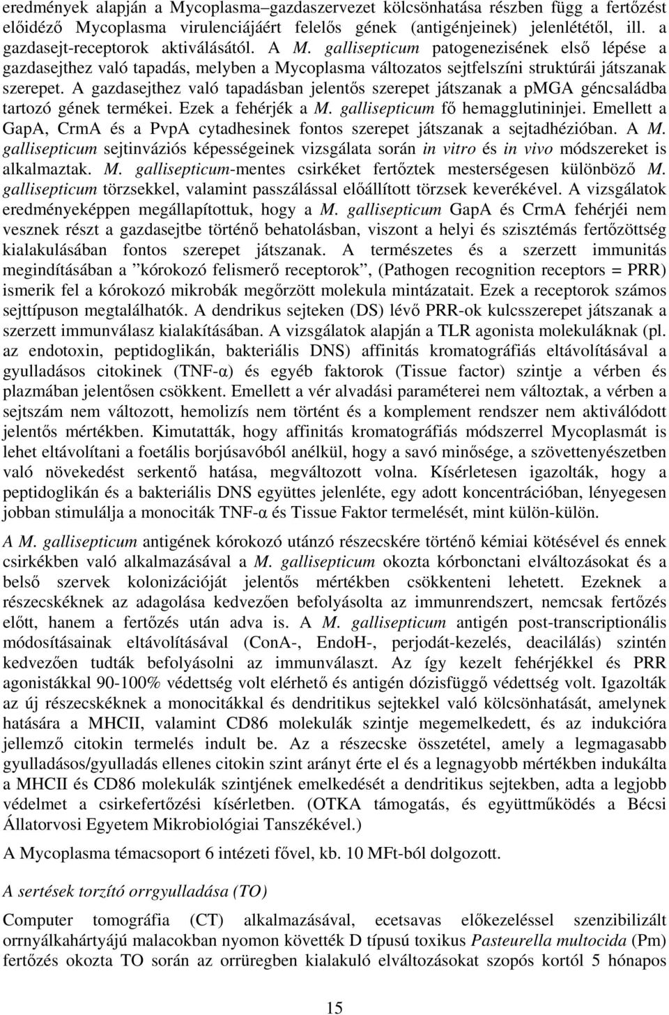 A gazdasejthez való tapadásban jelentős szerepet játszanak a pmga géncsaládba tartozó gének termékei. Ezek a fehérjék a M. gallisepticum fő hemagglutininjei.