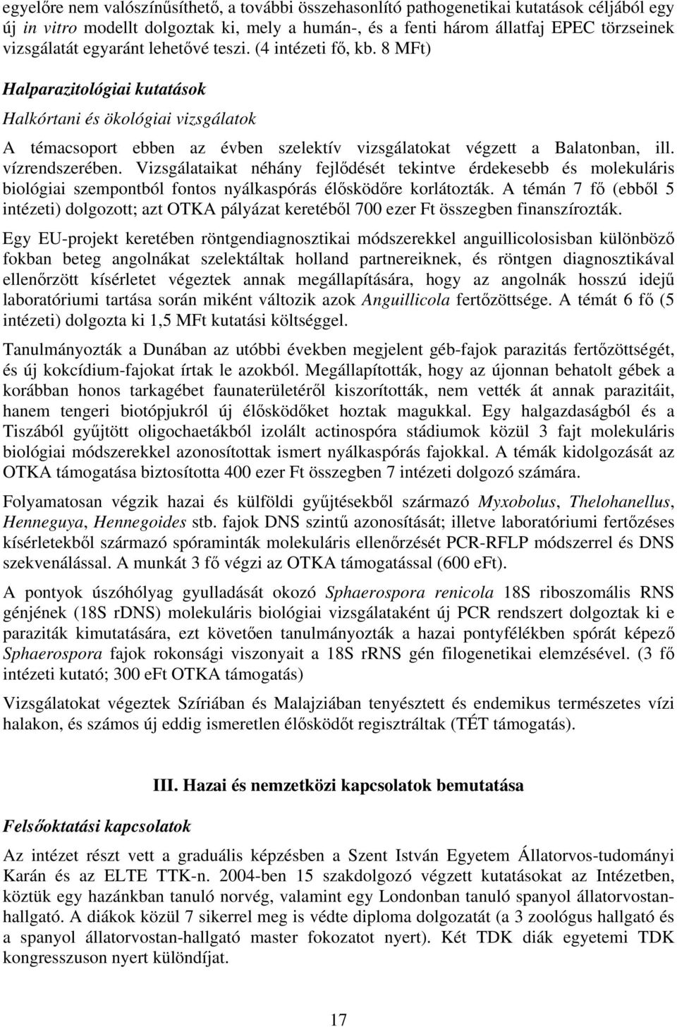 vízrendszerében. Vizsgálataikat néhány fejlődését tekintve érdekesebb és molekuláris biológiai szempontból fontos nyálkaspórás élősködőre korlátozták.