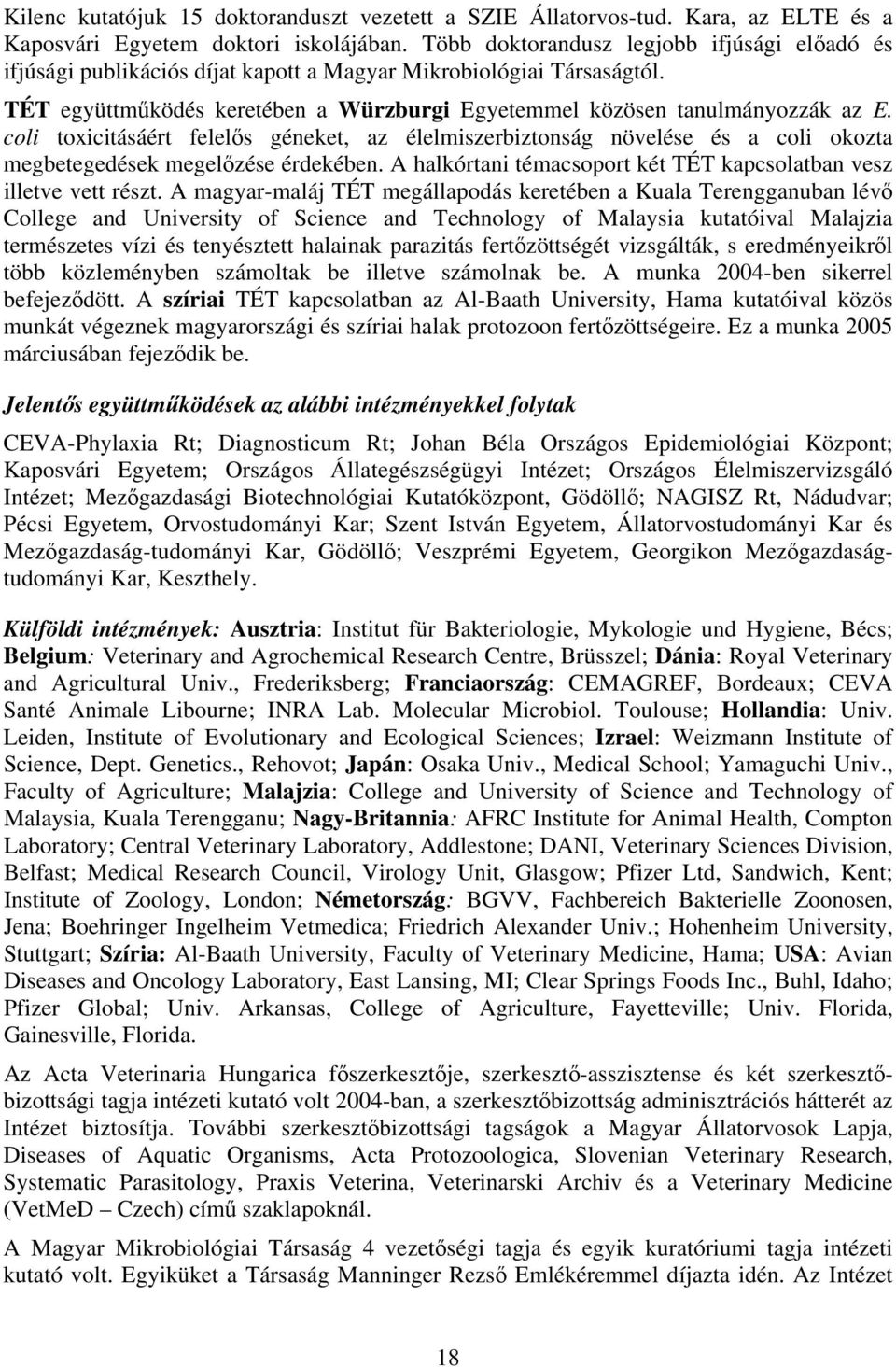 coli toxicitásáért felelős géneket, az élelmiszerbiztonság növelése és a coli okozta megbetegedések megelőzése érdekében. A halkórtani témacsoport két TÉT kapcsolatban vesz illetve vett részt.