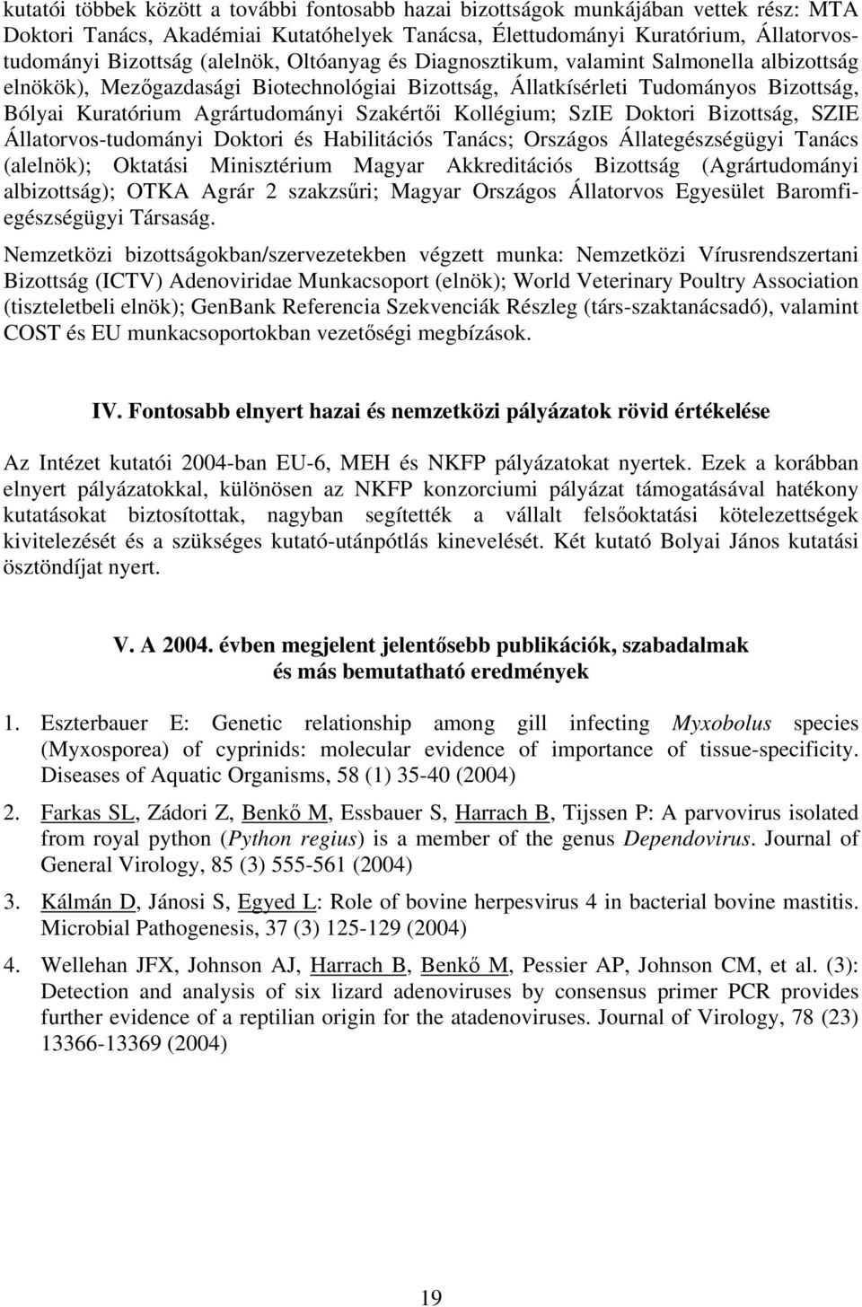 Szakértői Kollégium; SzIE Doktori Bizottság, SZIE Állatorvos-tudományi Doktori és Habilitációs Tanács; Országos Állategészségügyi Tanács (alelnök); Oktatási Minisztérium Magyar Akkreditációs