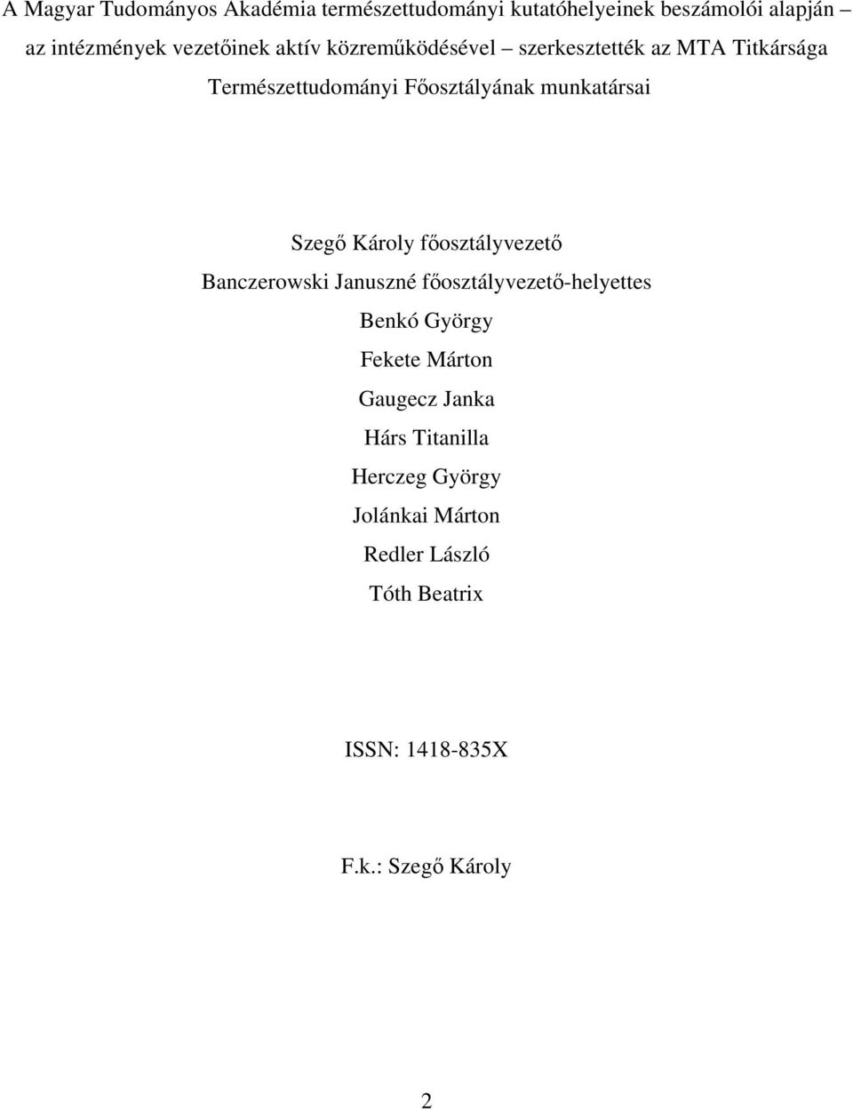 Károly főosztályvezető Banczerowski Januszné főosztályvezető-helyettes Benkó György Fekete Márton Gaugecz