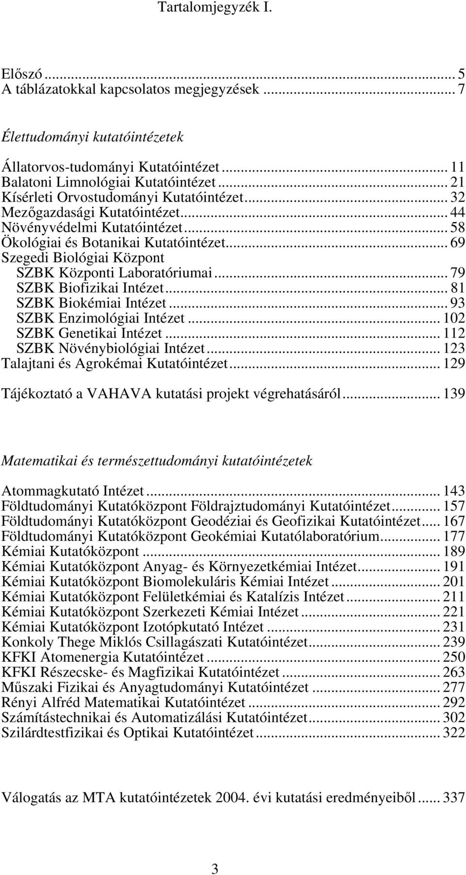 .. 69 Szegedi Biológiai Központ SZBK Központi Laboratóriumai... 79 SZBK Biofizikai Intézet... 81 SZBK Biokémiai Intézet... 93 SZBK Enzimológiai Intézet... 102 SZBK Genetikai Intézet.