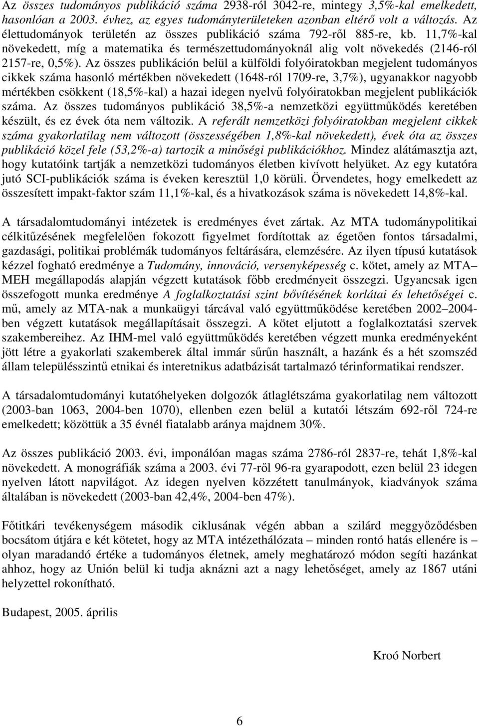 Az összes publikáción belül a külföldi folyóiratokban megjelent tudományos cikkek száma hasonló mértékben növekedett (1648-ról 1709-re, 3,7%), ugyanakkor nagyobb mértékben csökkent (18,5%-kal) a