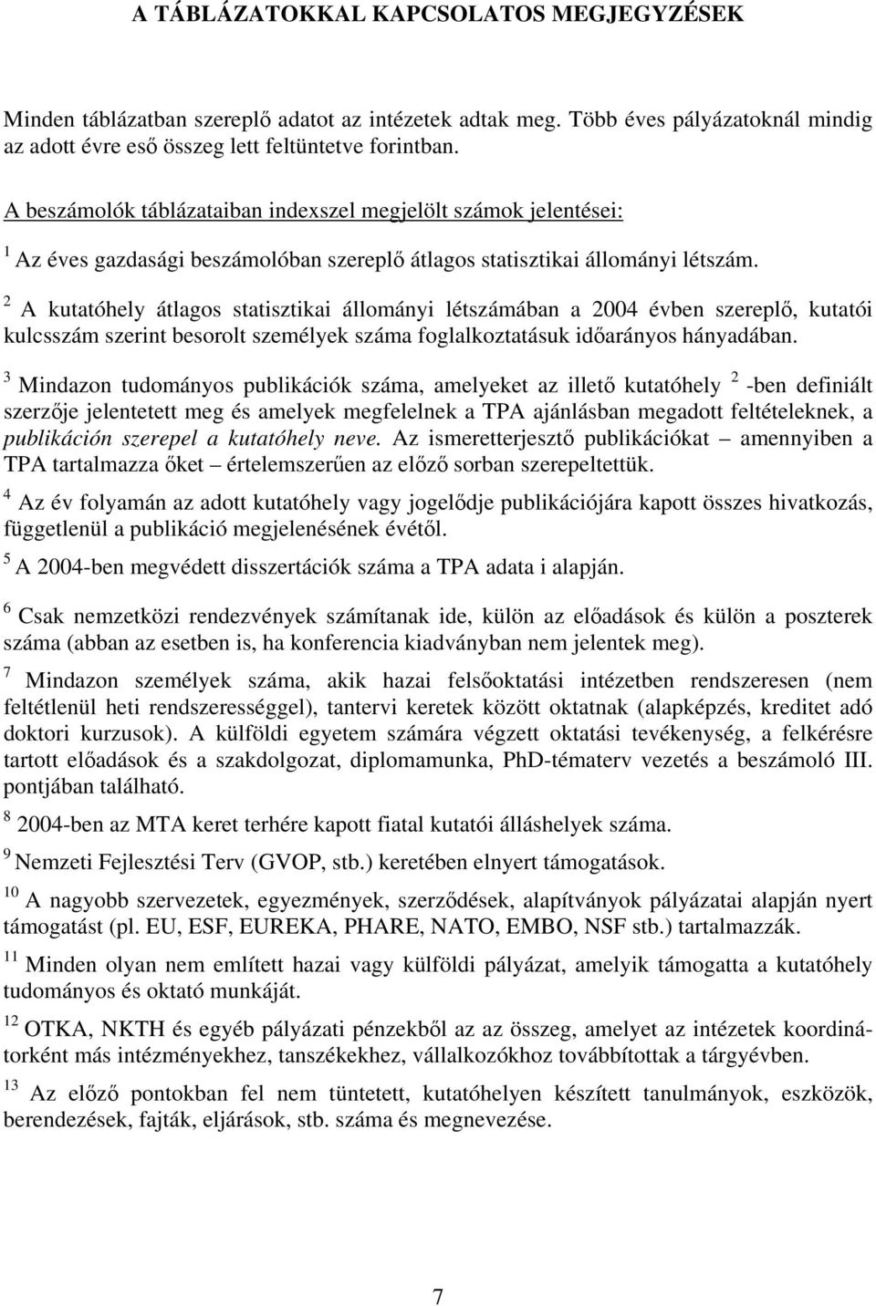 2 A kutatóhely átlagos statisztikai állományi létszámában a 2004 évben szereplő, kutatói kulcsszám szerint besorolt személyek száma foglalkoztatásuk időarányos hányadában.