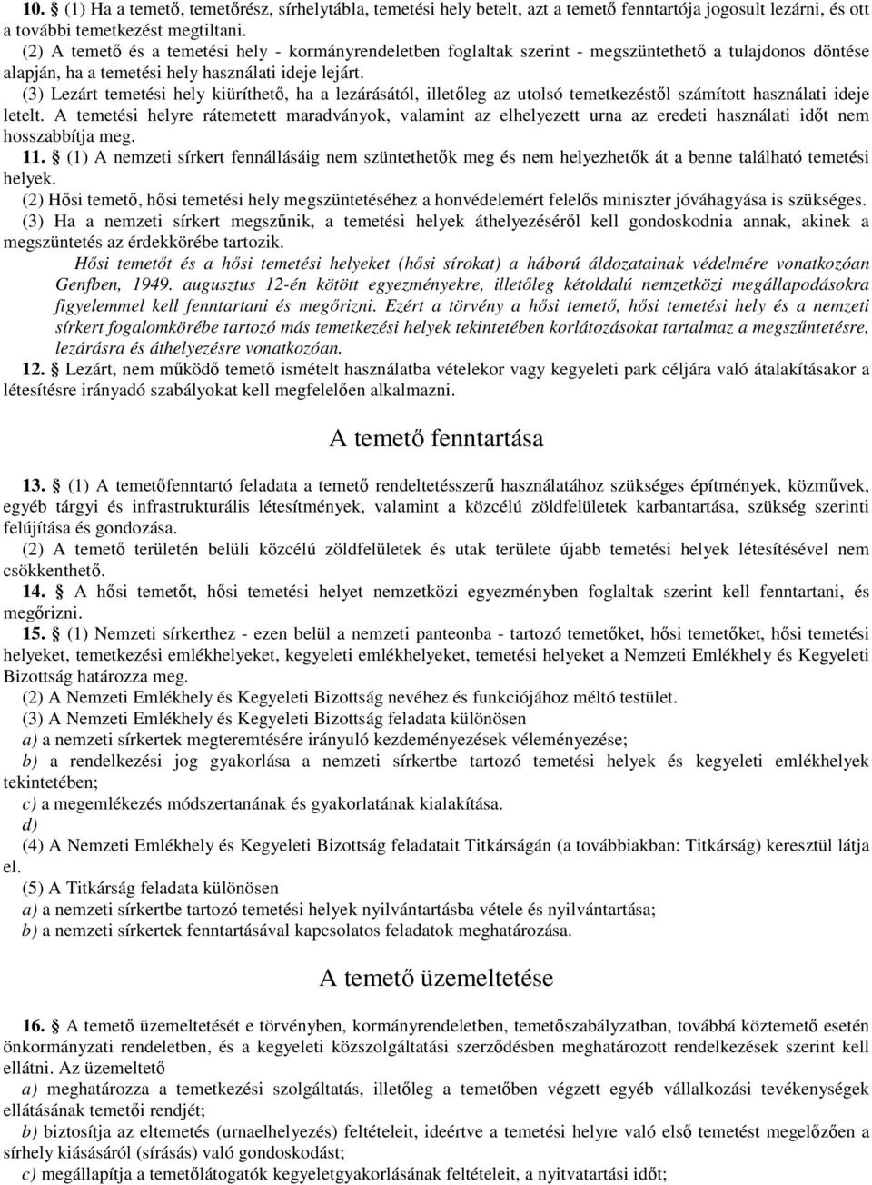 (3) Lezárt temetési hely kiüríthetı, ha a lezárásától, illetıleg az utolsó temetkezéstıl számított használati ideje letelt.