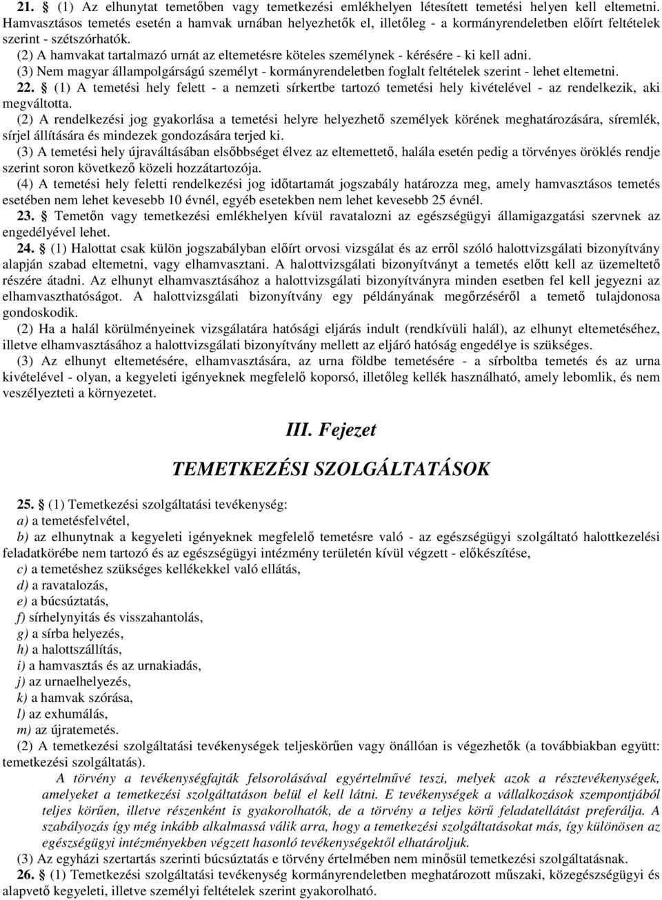 (2) A hamvakat tartalmazó urnát az eltemetésre köteles személynek - kérésére - ki kell adni. (3) Nem magyar állampolgárságú személyt - kormányrendeletben foglalt feltételek szerint - lehet eltemetni.