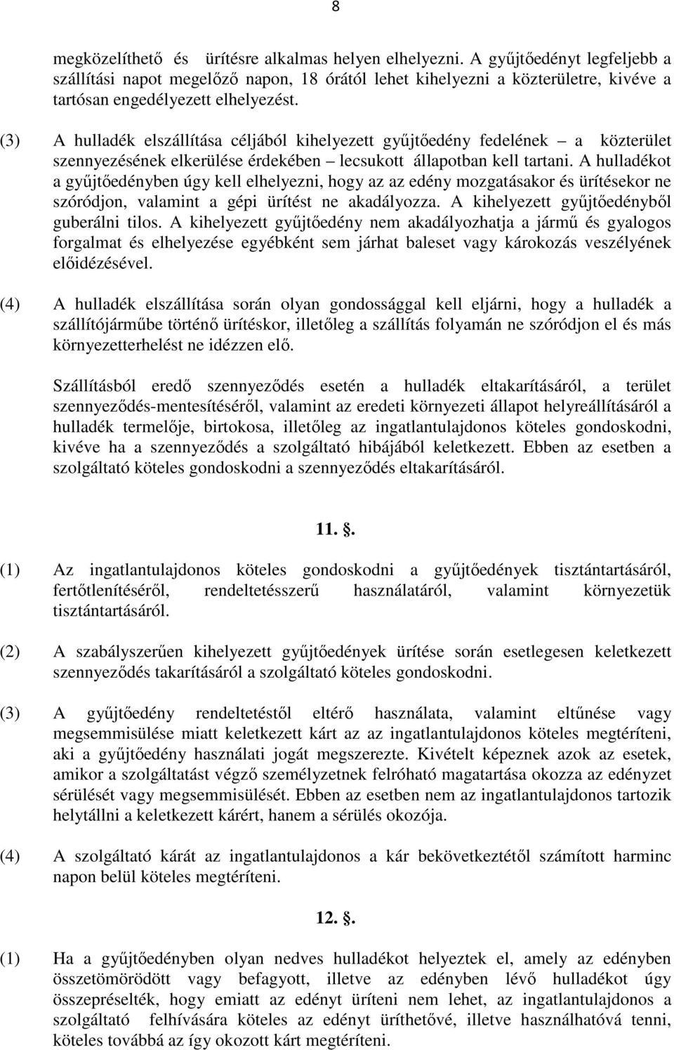 (3) A hulladék elszállítása céljából kihelyezett gyűjtőedény fedelének a közterület szennyezésének elkerülése érdekében lecsukott állapotban kell tartani.