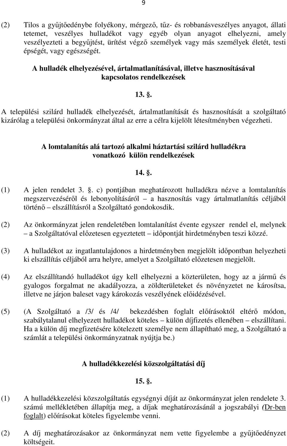 . A települési szilárd hulladék elhelyezését, ártalmatlanítását és hasznosítását a szolgáltató kizárólag a települési önkormányzat által az erre a célra kijelölt létesítményben végezheti.