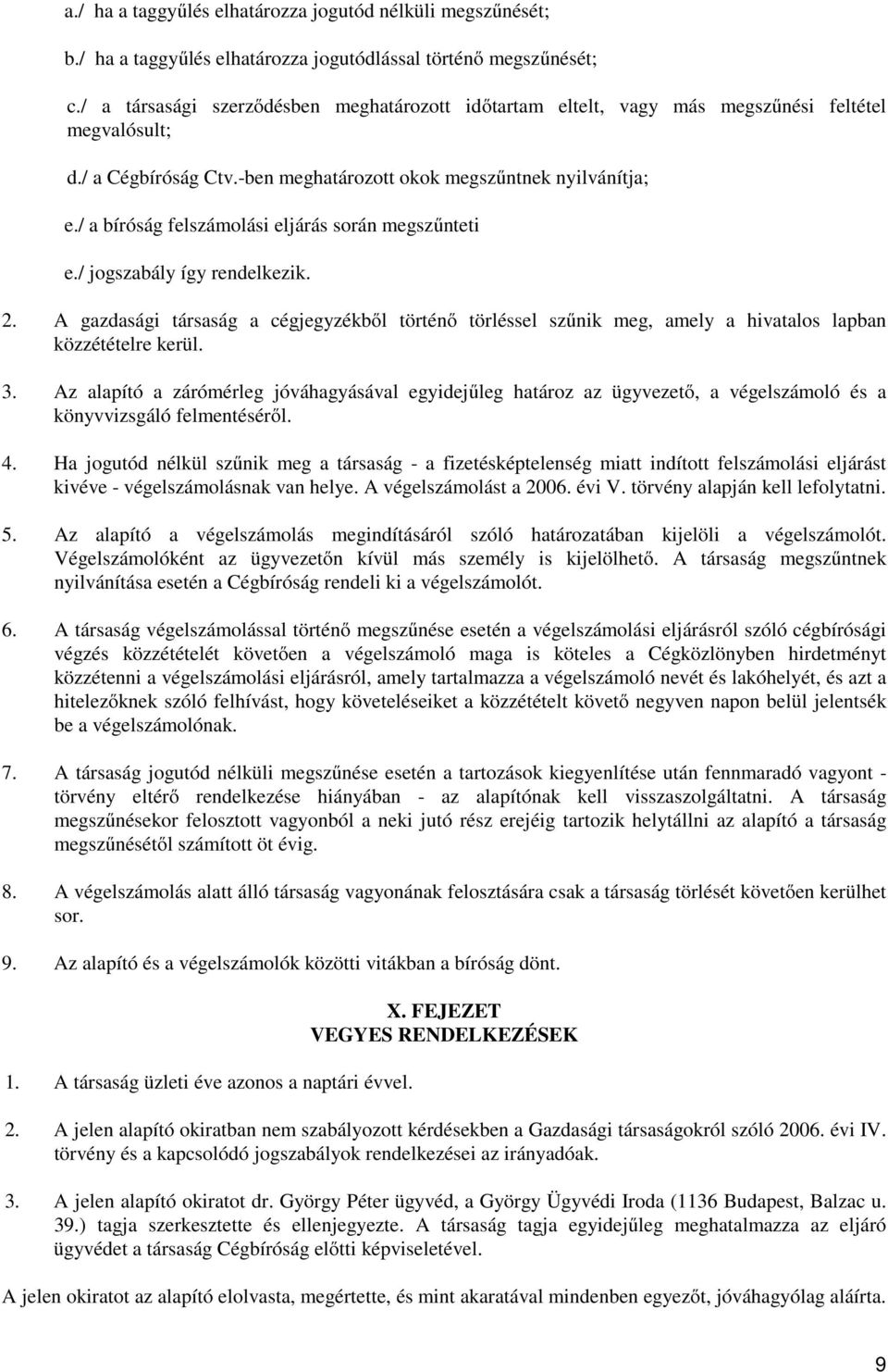 / a bíróság felszámolási eljárás során megszűnteti e./ jogszabály így rendelkezik. 2. A gazdasági társaság a cégjegyzékből történő törléssel szűnik meg, amely a hivatalos lapban közzétételre kerül. 3.