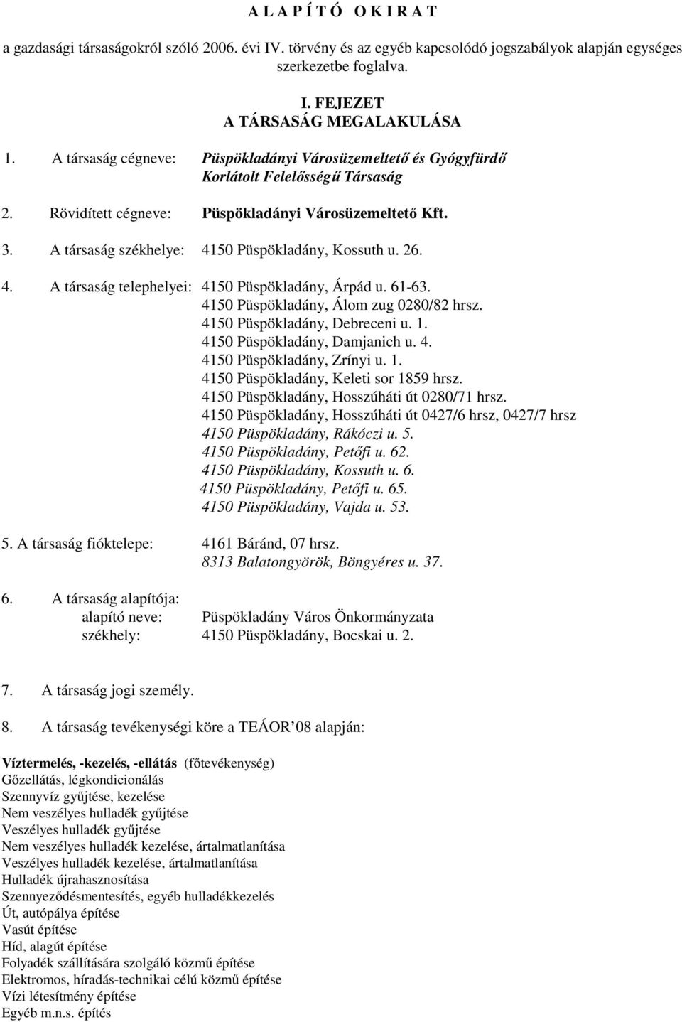 A társaság székhelye: 4150 Püspökladány, Kossuth u. 26. 4. A társaság telephelyei: 4150 Püspökladány, Árpád u. 61-63. 4150 Püspökladány, Álom zug 0280/82 hrsz. 4150 Püspökladány, Debreceni u. 1.