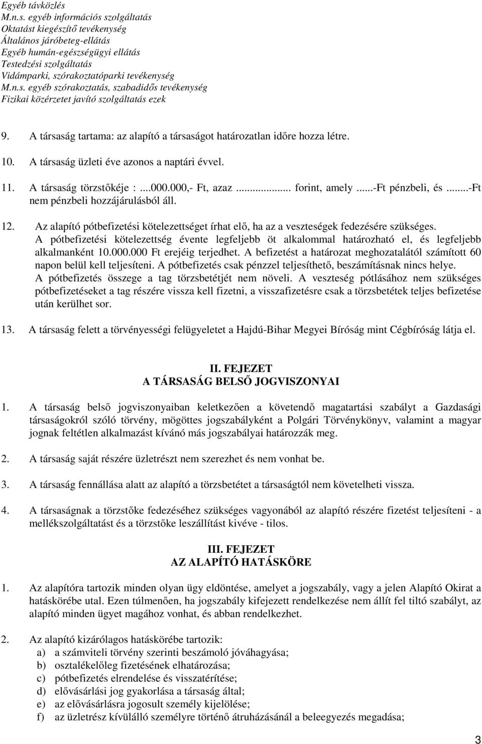 n.s. egyéb szórakoztatás, szabadidős tevékenység Fizikai közérzetet javító szolgáltatás ezek 9. A társaság tartama: az alapító a társaságot határozatlan időre hozza létre. 10.