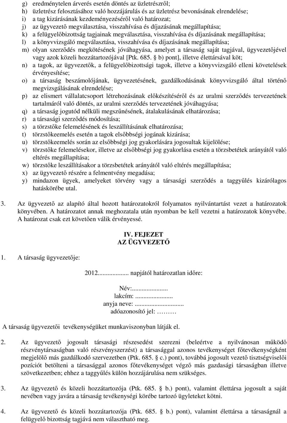 visszahívása és díjazásának megállapítása; m) olyan szerződés megkötésének jóváhagyása, amelyet a társaság saját tagjával, ügyvezetőjével vagy azok közeli hozzátartozójával [Ptk. 685.