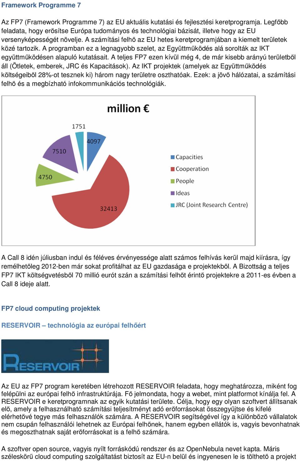 A számítási felhő az EU hetes keretprogramjában a kiemelt területek közé tartozik. A programban ez a legnagyobb szelet, az Együttműködés alá sorolták az IKT együttműködésen alapuló kutatásait.