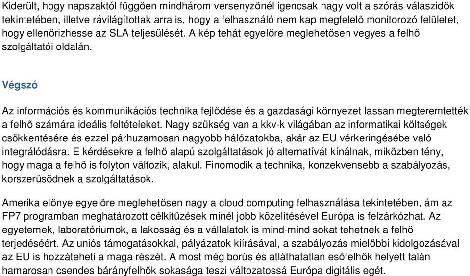 Végszó Az információs és kommunikációs technika fejlődése és a gazdasági környezet lassan megteremtették a felhő számára ideális feltételeket.