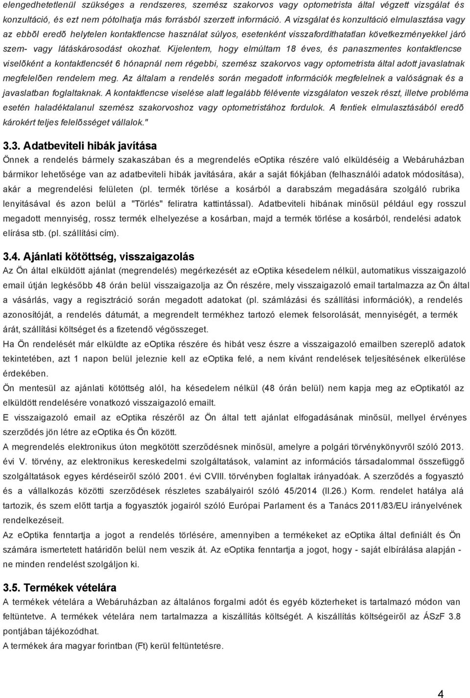 Kijelentem, hogy elmúltam 18 éves, és panaszmentes kontaktlencse viselõként a kontaktlencsét 6 hónapnál nem régebbi, szemész szakorvos vagy optometrista által adott javaslatnak megfelelõen rendelem