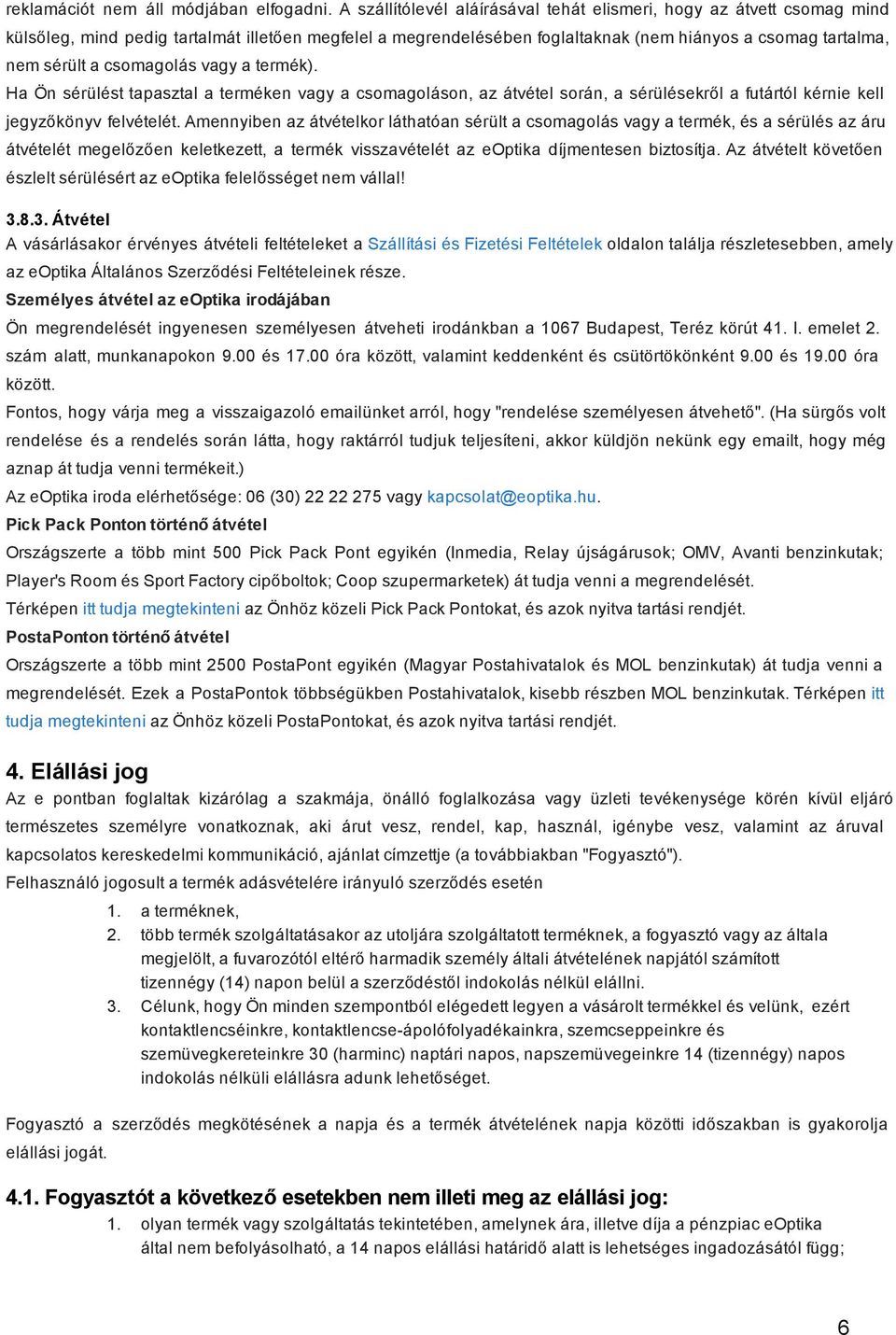 csomagolás vagy a termék). Ha Ön sérülést tapasztal a terméken vagy a csomagoláson, az átvétel során, a sérülésekről a futártól kérnie kell jegyzőkönyv felvételét.