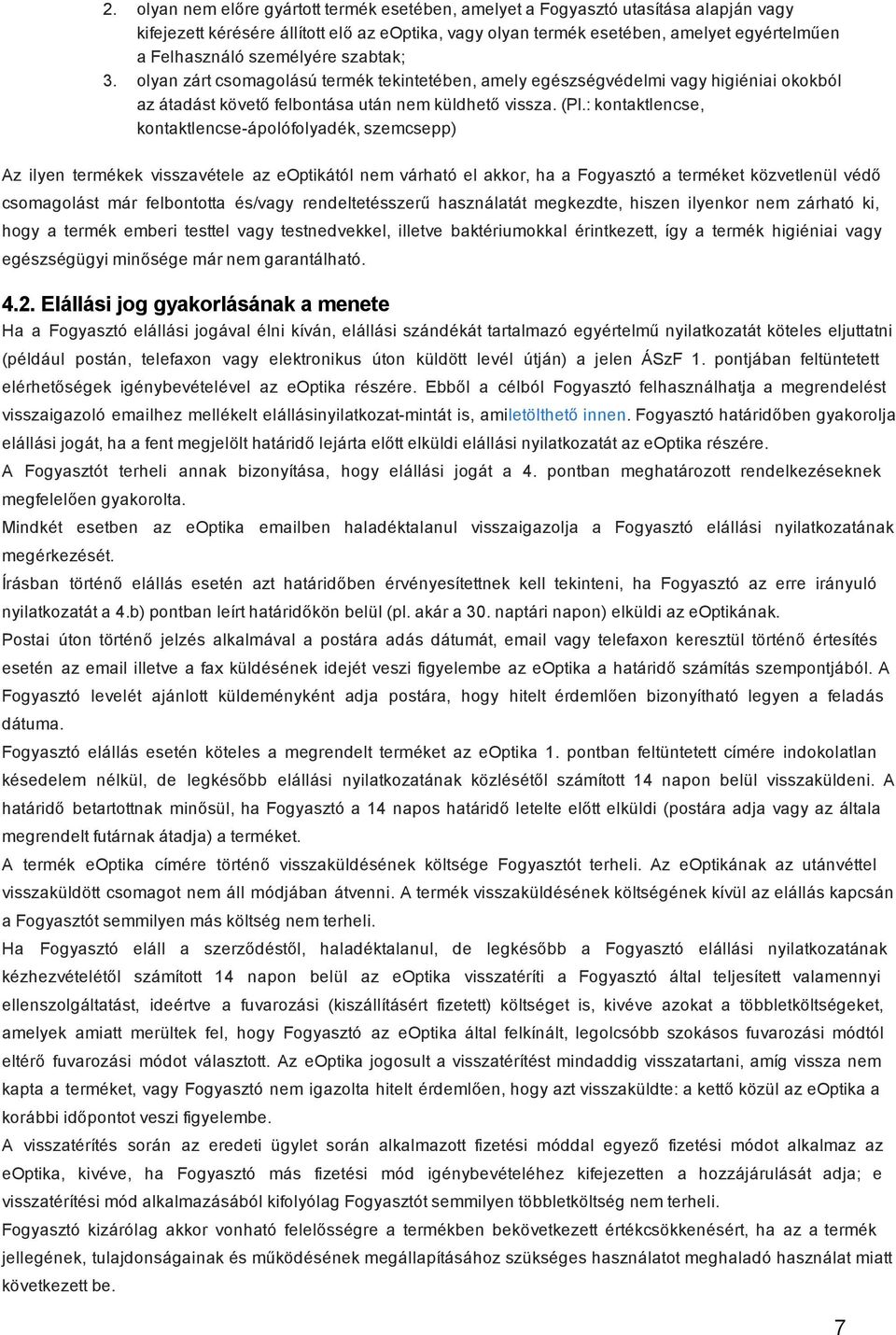 : kontaktlencse, kontaktlencse ápolófolyadék, szemcsepp) Az ilyen termékek visszavétele az eoptikától nem várható el akkor, ha a Fogyasztó a terméket közvetlenül védő csomagolást már felbontotta