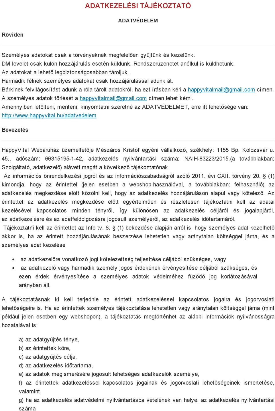 Bárkinek felvilágosítást adunk a róla tárolt adatokról, ha ezt írásban kéri a happyvitalmail@gmail.com címen. A személyes adatok törlését a happyvitalmail@gmail.com címen lehet kérni.