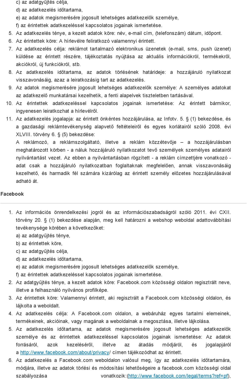 Az adatkezelés célja: reklámot tartalmazó elektronikus üzenetek (e mail, sms, push üzenet) küldése az érintett részére, tájékoztatás nyújtása az aktuális információkról, termékekről, akciókról, új