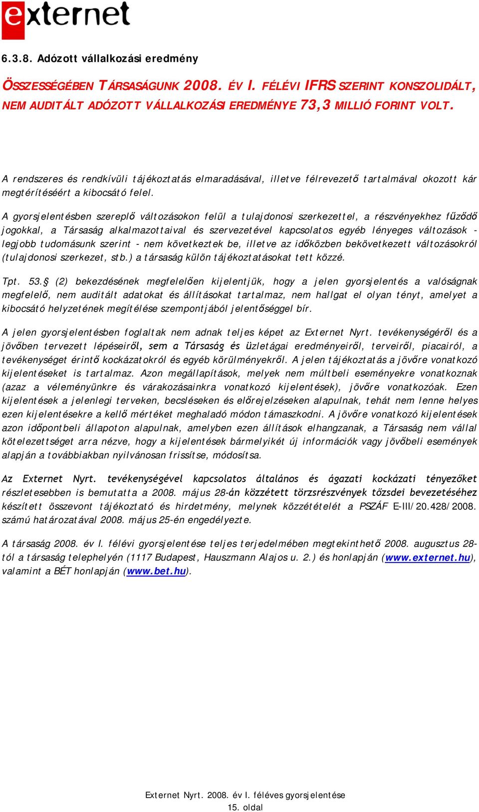 A gyorsjelentésben szereplő változásokon felül a tulajdonosi szerkezettel, a részvényekhez fűződő jogokkal, a Társaság alkalmazottaival és szervezetével kapcsolatos egyéb lényeges változások -