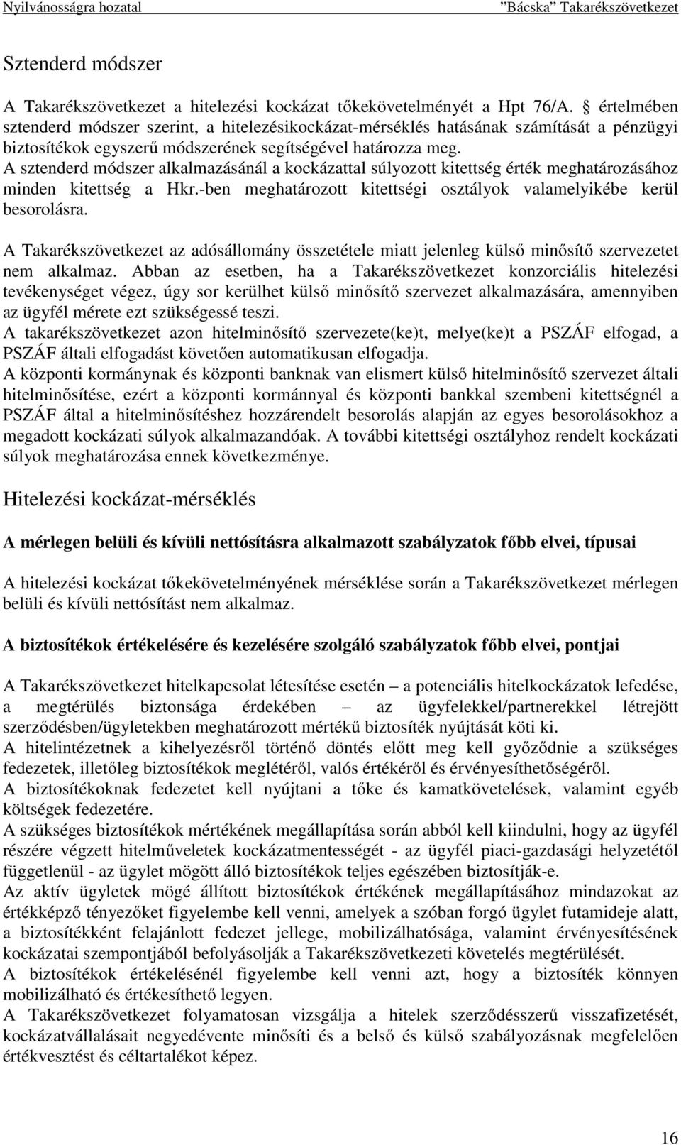 A sztenderd módszer alkalmazásánál a kockázattal súlyozott kitettség érték meghatározásához minden kitettség a Hkr.-ben meghatározott kitettségi osztályok valamelyikébe kerül besorolásra.