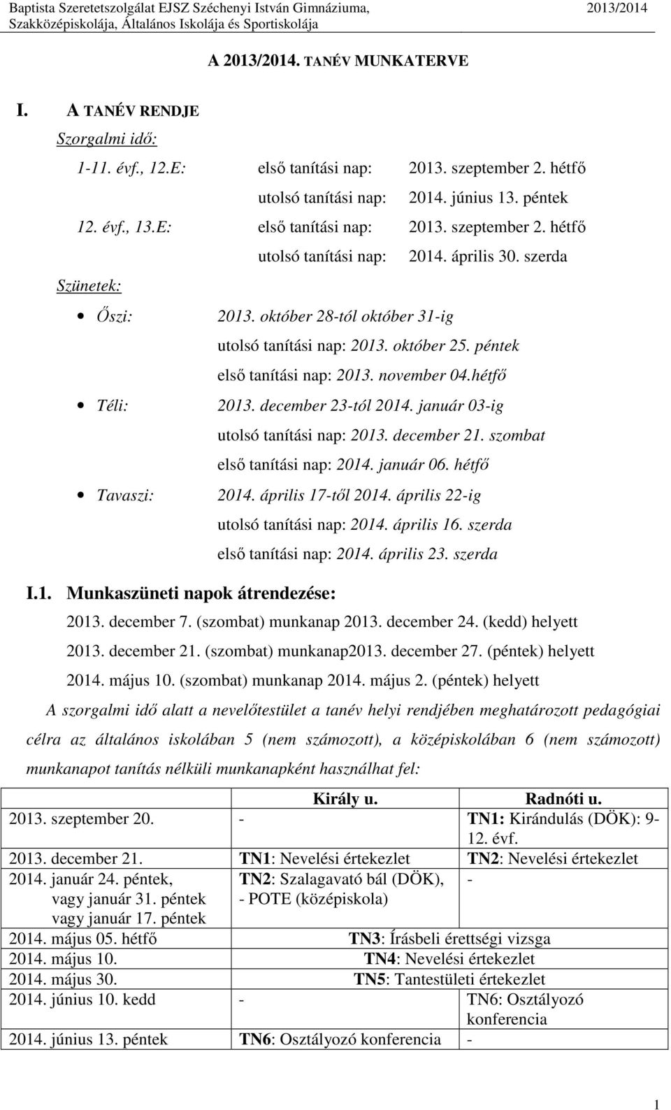 szerda utolsó tanítási nap: 2013. október 25. péntek első tanítási nap: 2013. november 04.hétfő 2013. december 23-tól 2014. január 03-ig utolsó tanítási nap: 2013. december 21.