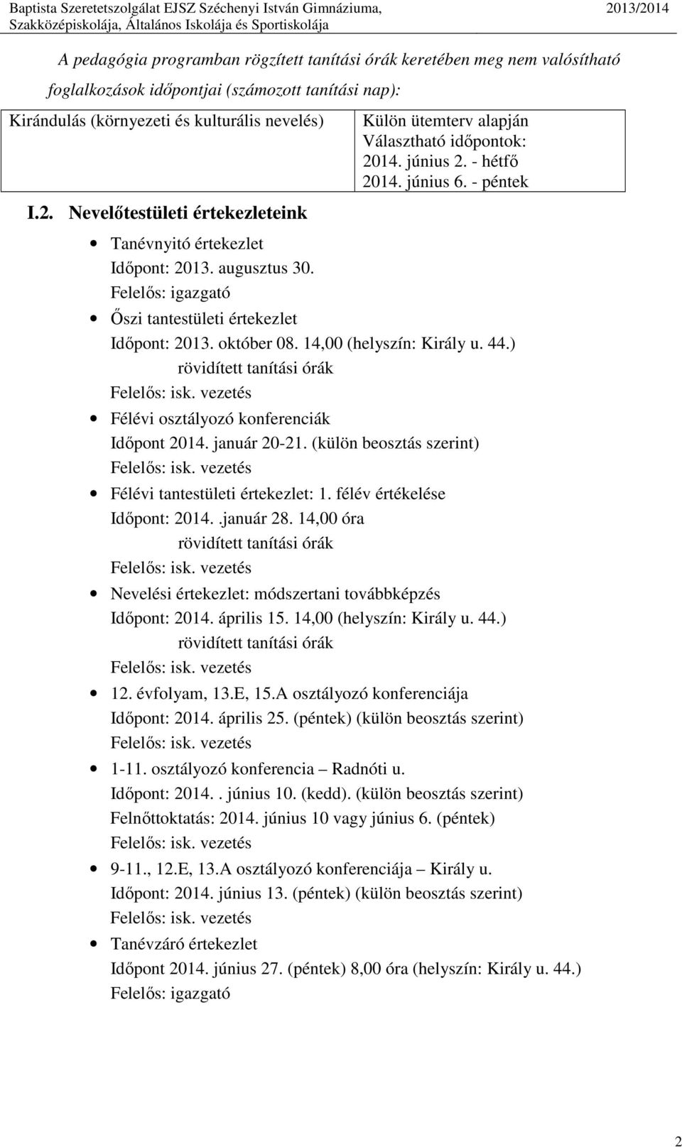 - péntek Őszi tantestületi értekezlet Időpont: 2013. október 08. 14,00 (helyszín: Király u. 44.) rövidített tanítási órák Felelős: isk. vezetés Félévi osztályozó konferenciák Időpont 2014.