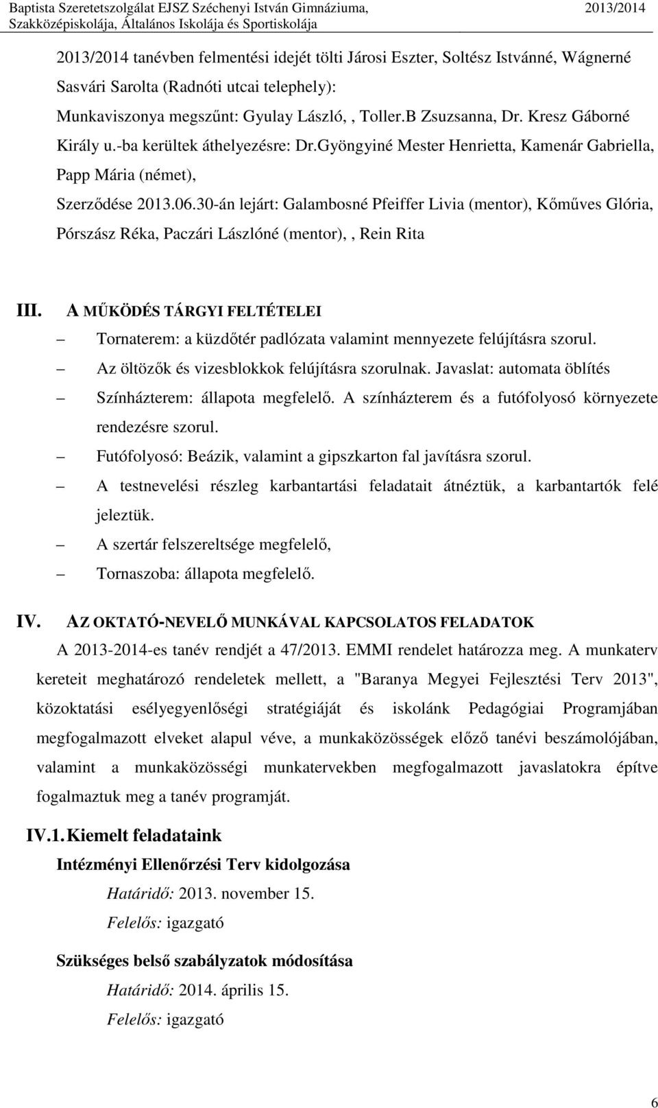 30-án lejárt: Galambosné Pfeiffer Livia (mentor), Kőműves Glória, Pórszász Réka, Paczári Lászlóné (mentor),, Rein Rita III.