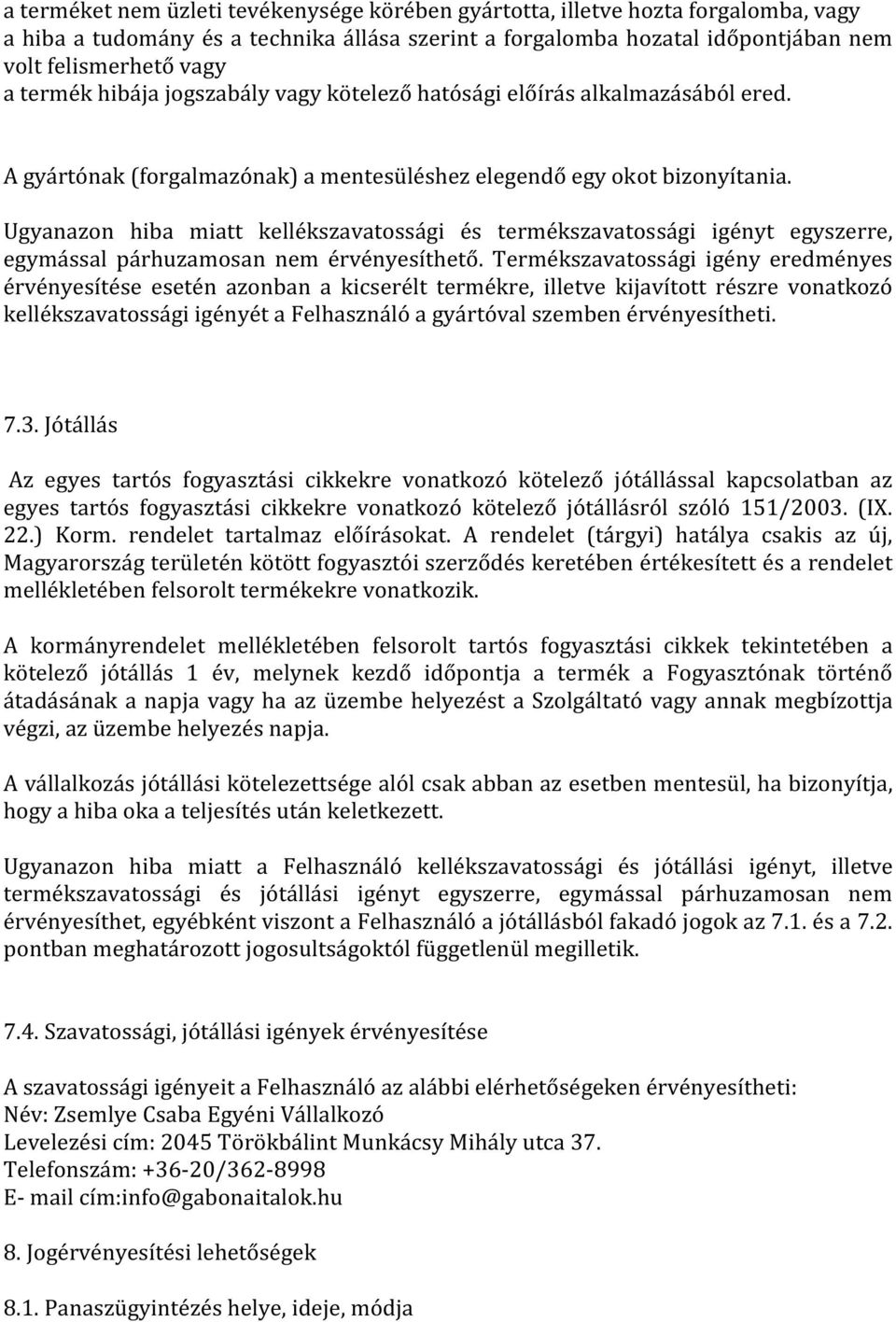 Ugyanazon hiba miatt kellékszavatossági és termékszavatossági igényt egyszerre, egymással párhuzamosan nem érvényesíthető.