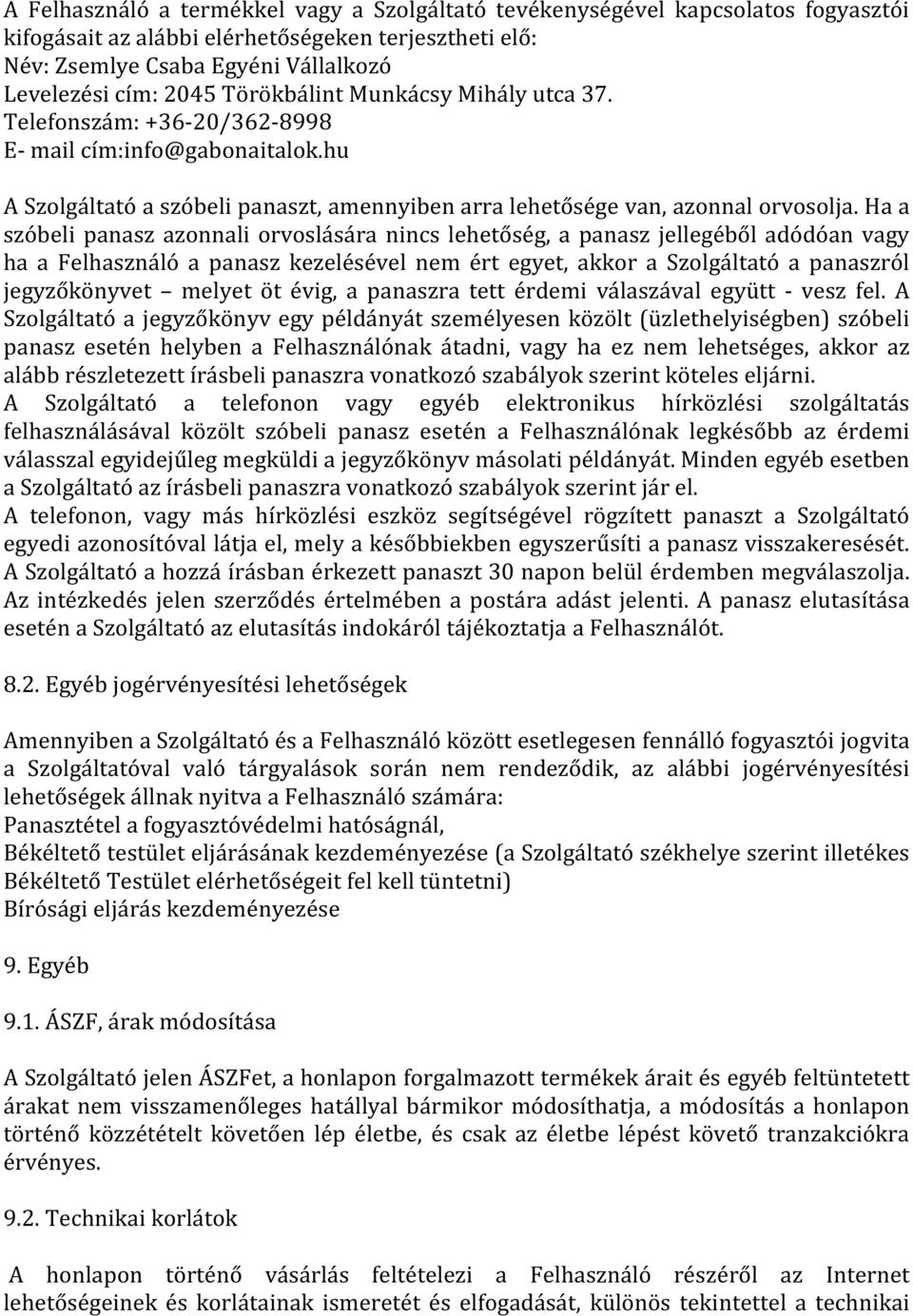 Ha a szóbeli panasz azonnali orvoslására nincs lehetőség, a panasz jellegéből adódóan vagy ha a Felhasználó a panasz kezelésével nem ért egyet, akkor a Szolgáltató a panaszról jegyzőkönyvet melyet öt