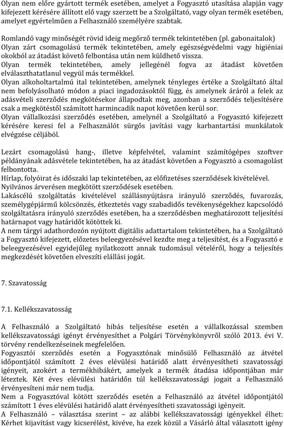 gabonaitalok) Olyan zárt csomagolású termék tekintetében, amely egészségvédelmi vagy higiéniai okokból az átadást követő felbontása után nem küldhető vissza.