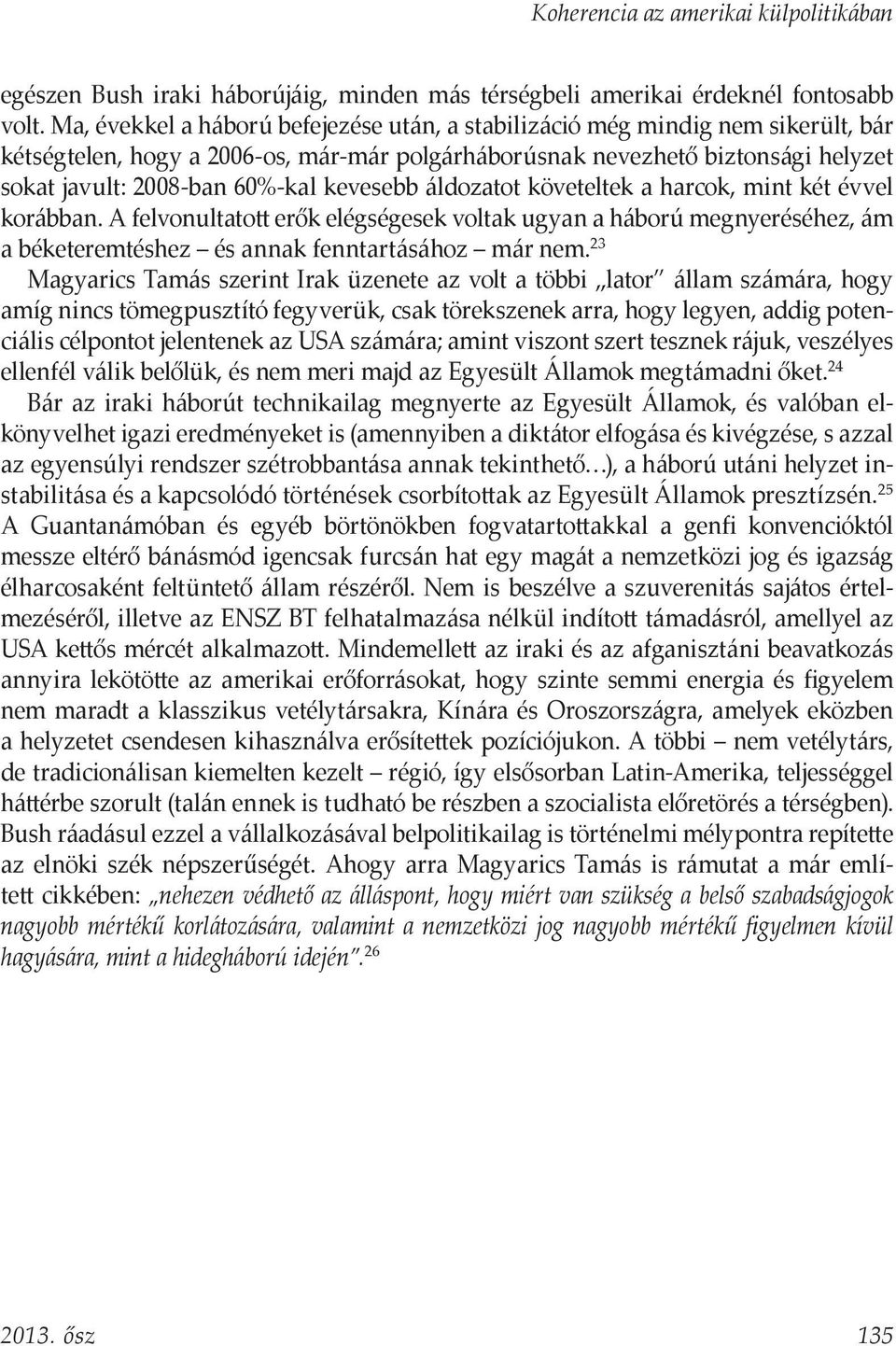 kevesebb áldozatot követeltek a harcok, mint két évvel korábban. A felvonultatott erők elégségesek voltak ugyan a háború megnyeréséhez, ám a béketeremtéshez és annak fenntartásához már nem.