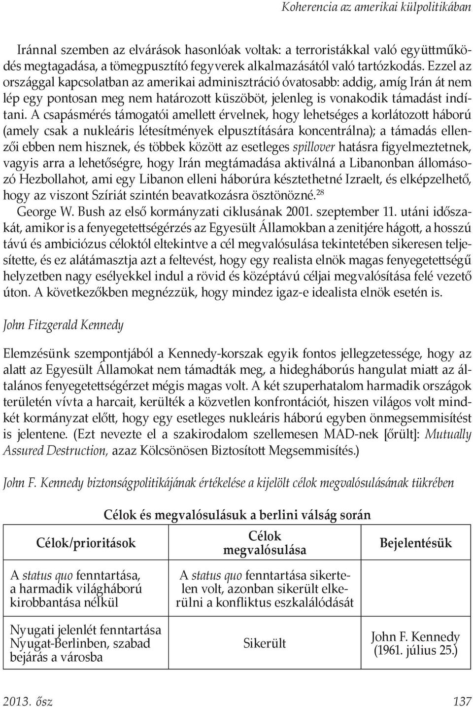 A csapásmérés támogatói amellett érvelnek, hogy lehetséges a korlátozott háború (amely csak a nukleáris létesítmények elpusztítására koncentrálna); a támadás ellenzői ebben nem hisznek, és többek